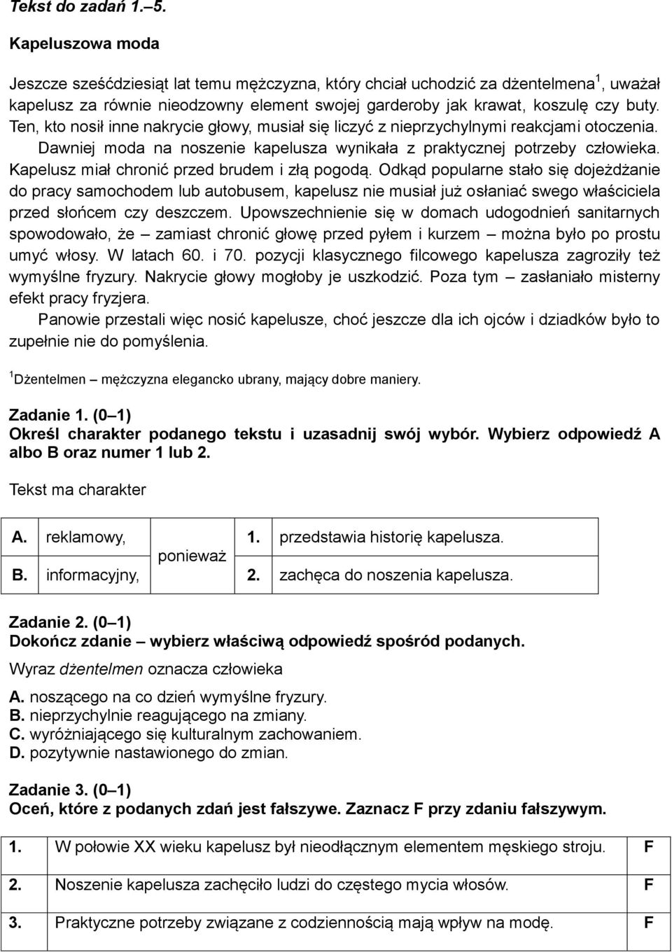 Ten, kto nosił inne nakrycie głowy, musiał się liczyć z nieprzychylnymi reakcjami otoczenia. Dawniej moda na noszenie kapelusza wynikała z praktycznej potrzeby człowieka.