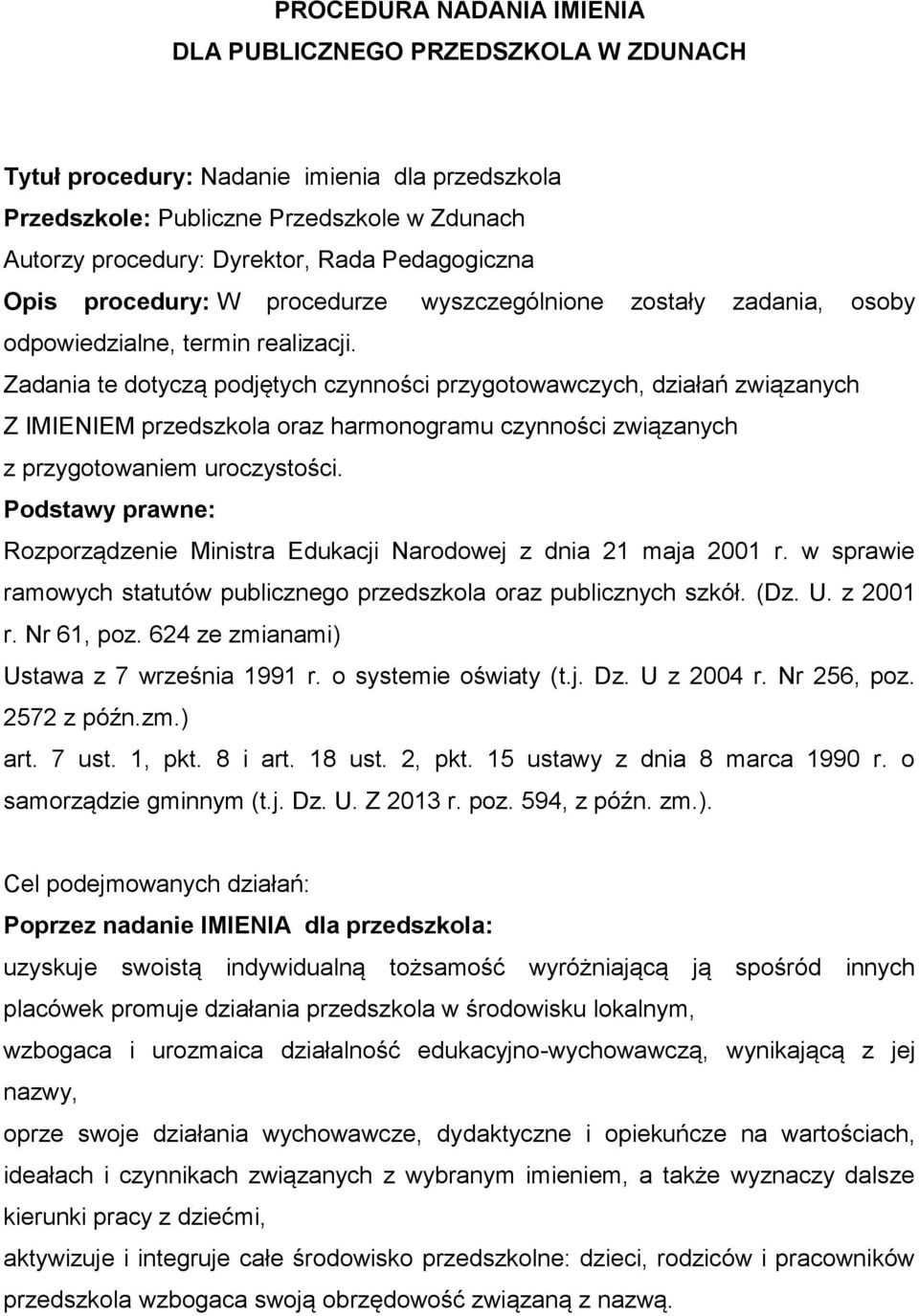 Zadania te dotyczą podjętych czynności przygotowawczych, działań związanych Z IMIENIEM przedszkola oraz harmonogramu czynności związanych z przygotowaniem uroczystości.