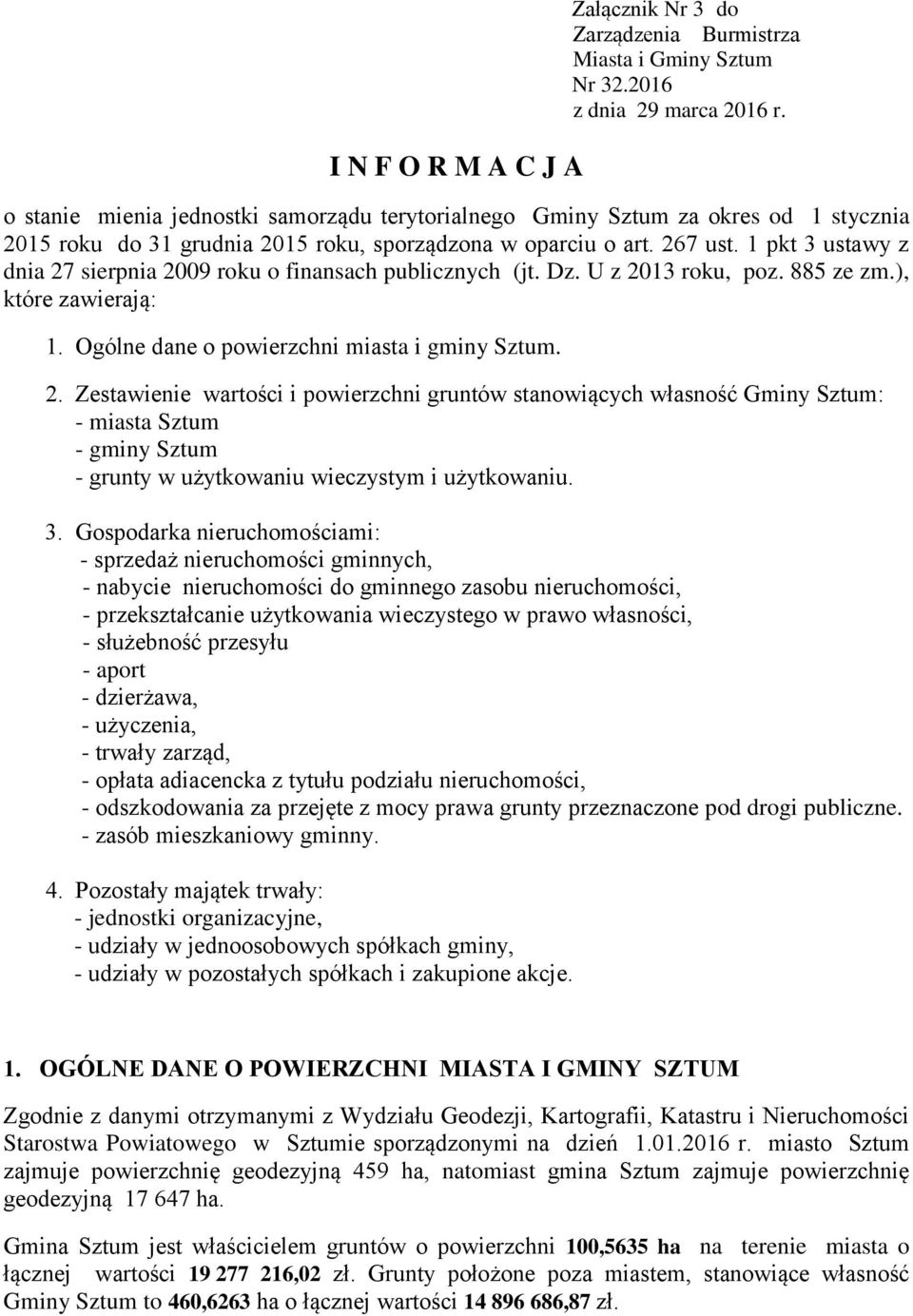 1 pkt 3 ustawy z dnia 27 sierpnia 2009 roku o finansach publicznych (jt. Dz. U z 2013 roku, poz. 885 ze zm.), które zawierają: 1. Ogólne dane o powierzchni miasta i gminy Sztum. 2. Zestawienie wartości i powierzchni gruntów stanowiących własność Gminy Sztum: - miasta Sztum - gminy Sztum - grunty w użytkowaniu wieczystym i użytkowaniu.