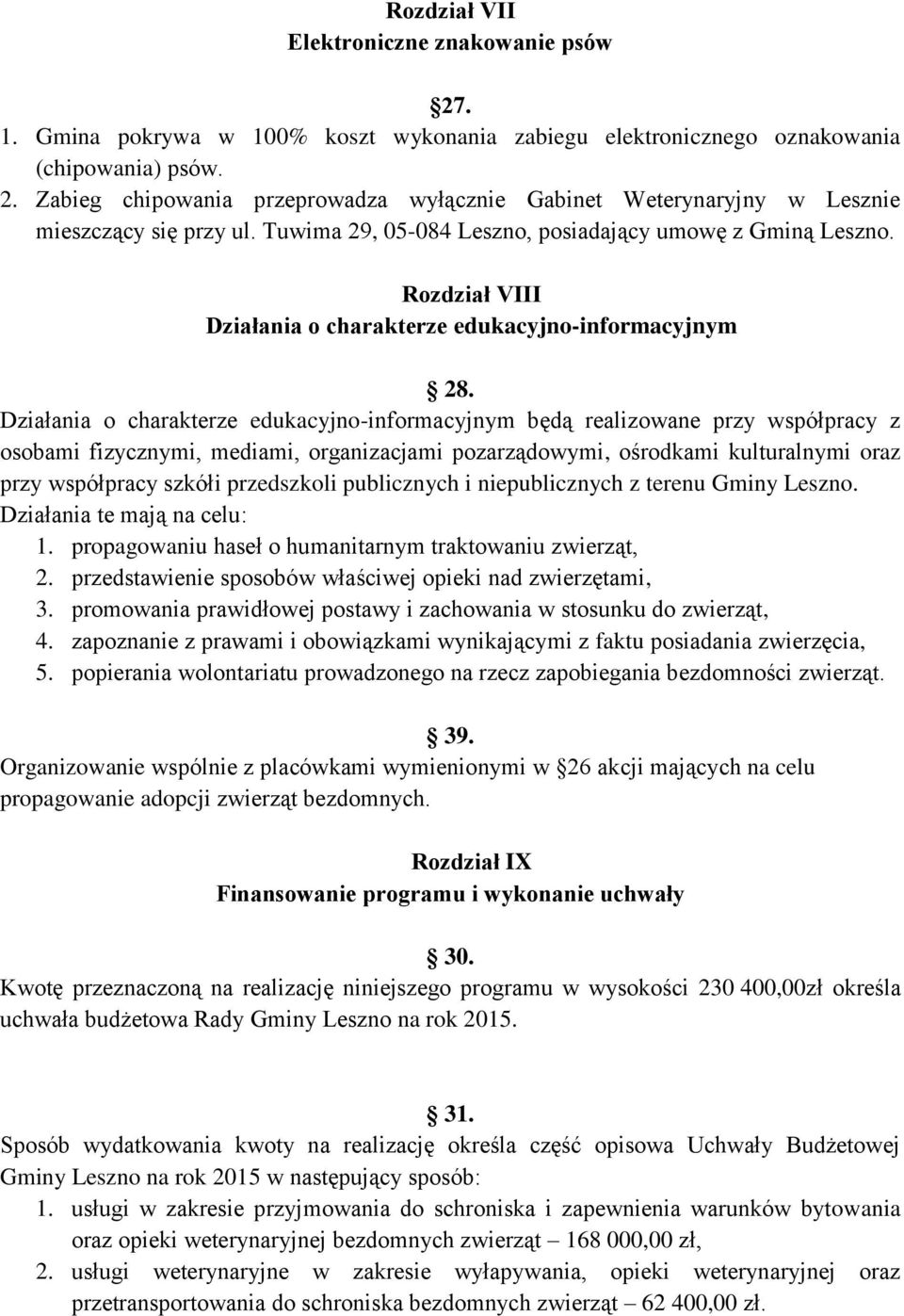 Działania o charakterze edukacyjno-informacyjnym będą realizowane przy współpracy z osobami fizycznymi, mediami, organizacjami pozarządowymi, ośrodkami kulturalnymi oraz przy współpracy szkółi