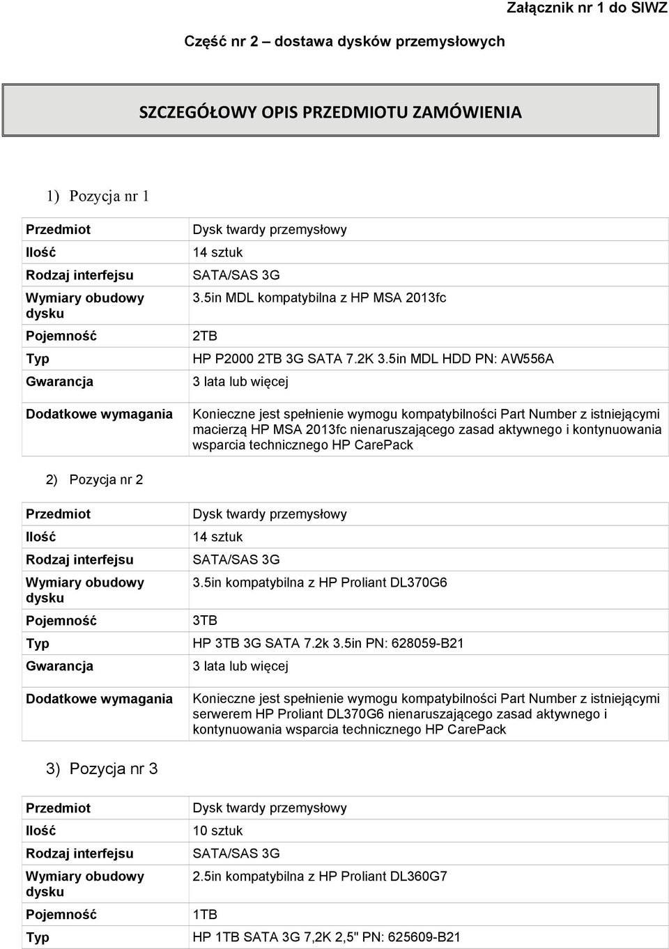 5in MDL HDD PN: AW556A Konieczne jest spełnienie wymogu kompatybilności Part Number z istniejącymi macierzą HP MSA 2013fc nienaruszającego zasad aktywnego i kontynuowania wsparcia technicznego HP