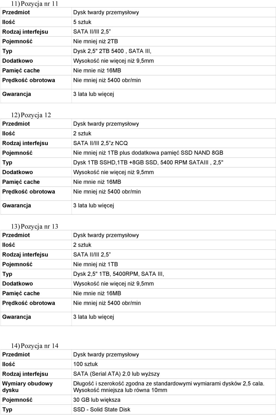 Pozycja nr 13 SATA II/III 2,5 Nie mniej niż 1TB Dysk 2,5" 1TB, 5400RPM, SATA III, Nie mnie niż 16MB Nie mniej niż 5400 obr/min 14) Pozycja nr 14 100 sztuk SATA