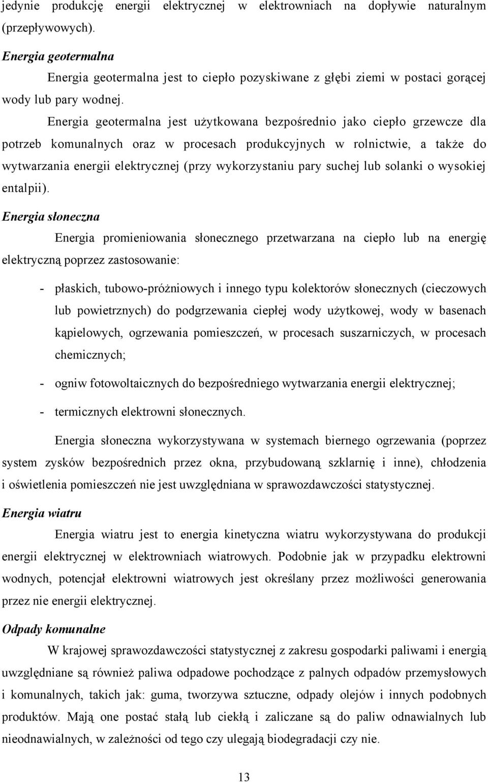 Energia geotermalna jest użytkowana bezpośrednio jako ciepło grzewcze dla potrzeb komunalnych oraz w procesach produkcyjnych w rolnictwie, a także do wytwarzania energii elektrycznej (przy