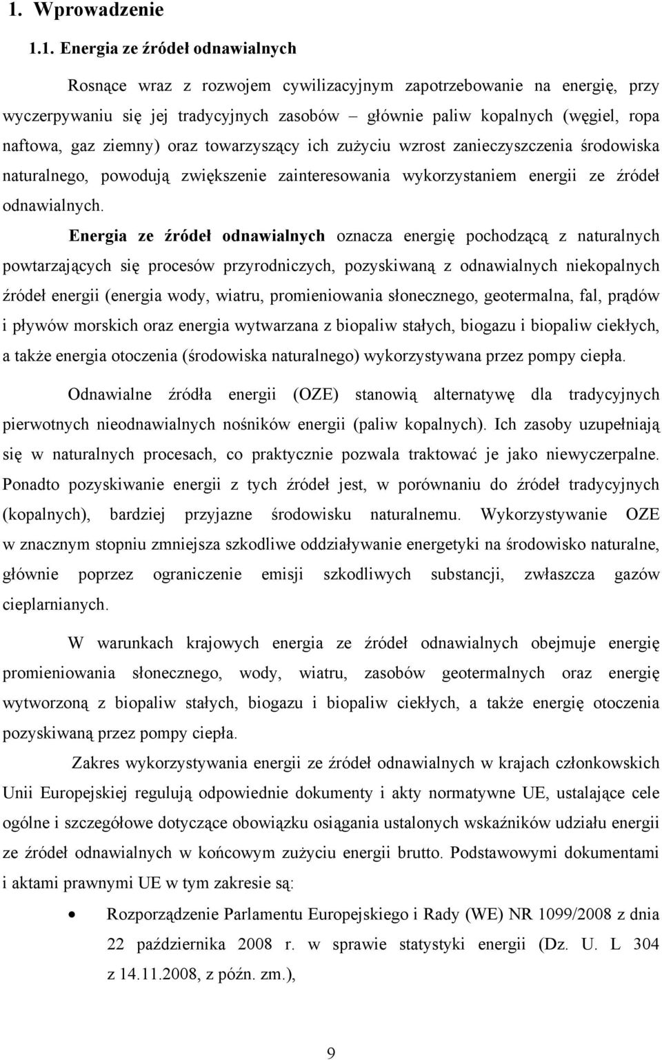 Energia ze źródeł odnawialnych oznacza energię pochodzącą z naturalnych powtarzających się procesów przyrodniczych, pozyskiwaną z odnawialnych niekopalnych źródeł energii (energia wody, wiatru,