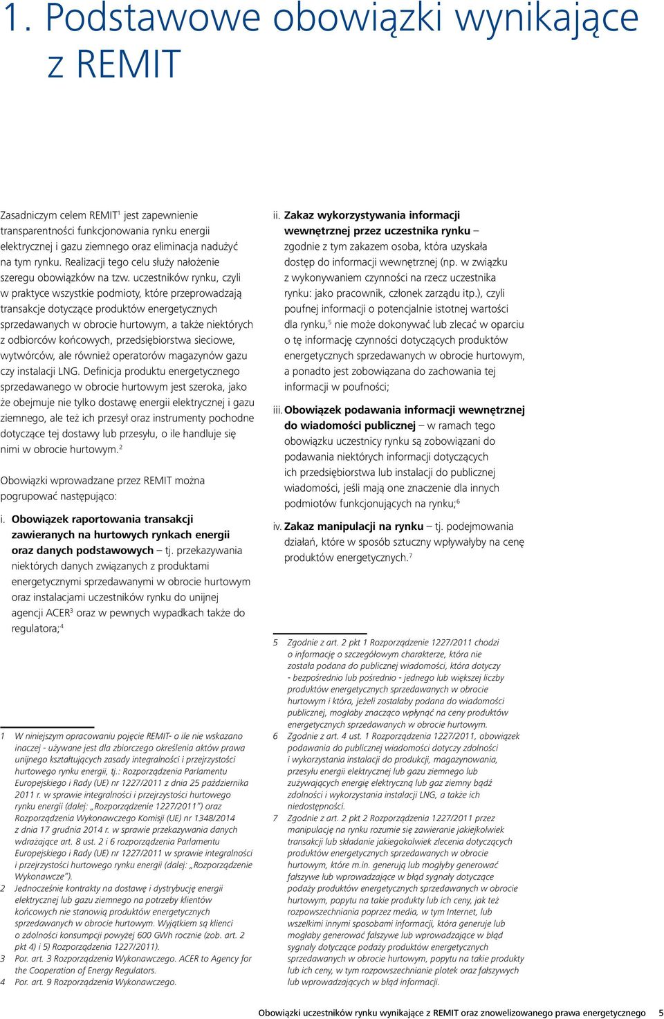 uczestników rynku, czyli w praktyce wszystkie podmioty, które przeprowadzają transakcje dotyczące produktów energetycznych sprzedawanych w obrocie hurtowym, a także niektórych z odbiorców końcowych,