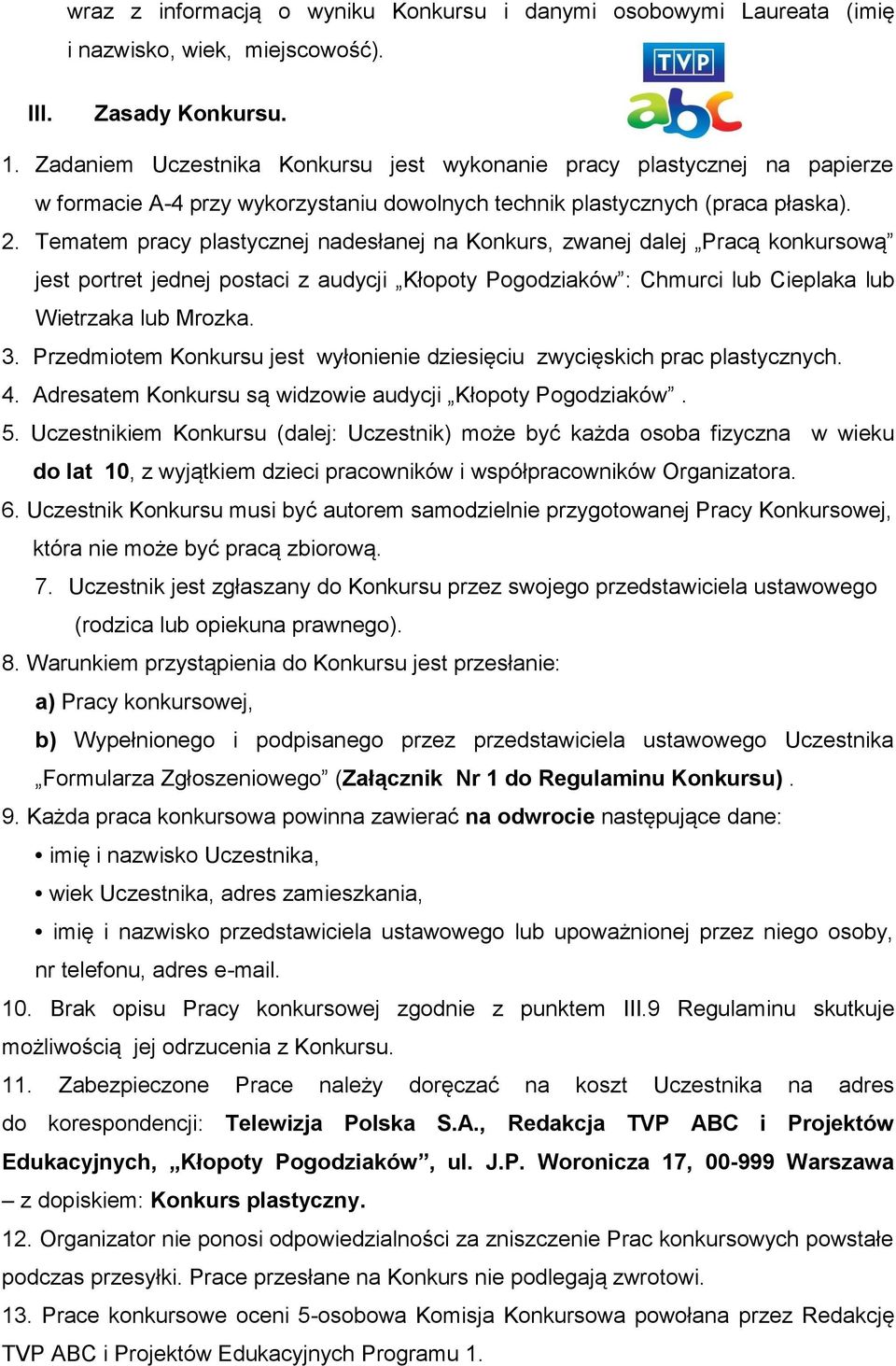 Tematem pracy plastycznej nadesłanej na Konkurs, zwanej dalej Pracą konkursową jest portret jednej postaci z audycji Kłopoty Pogodziaków : Chmurci lub Cieplaka lub Wietrzaka lub Mrozka. 3.