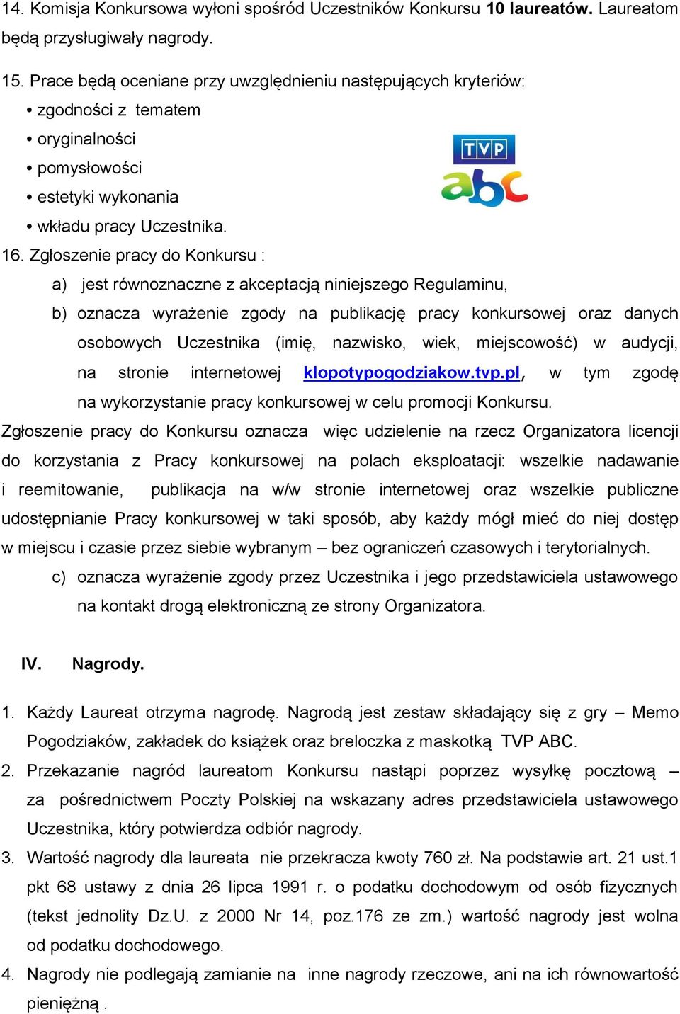 Zgłoszenie pracy do Konkursu : a) jest równoznaczne z akceptacją niniejszego Regulaminu, b) oznacza wyrażenie zgody na publikację pracy konkursowej oraz danych osobowych Uczestnika (imię, nazwisko,