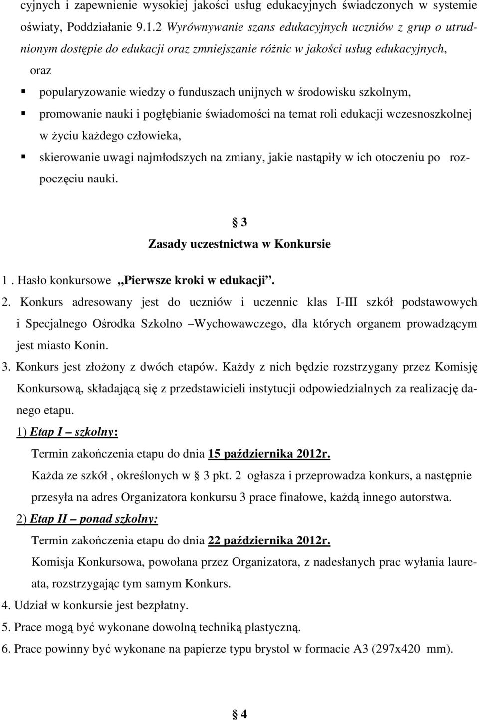 środowisku szkolnym, promowanie nauki i pogłębianie świadomości na temat roli edukacji wczesnoszkolnej w Ŝyciu kaŝdego człowieka, skierowanie uwagi najmłodszych na zmiany, jakie nastąpiły w ich