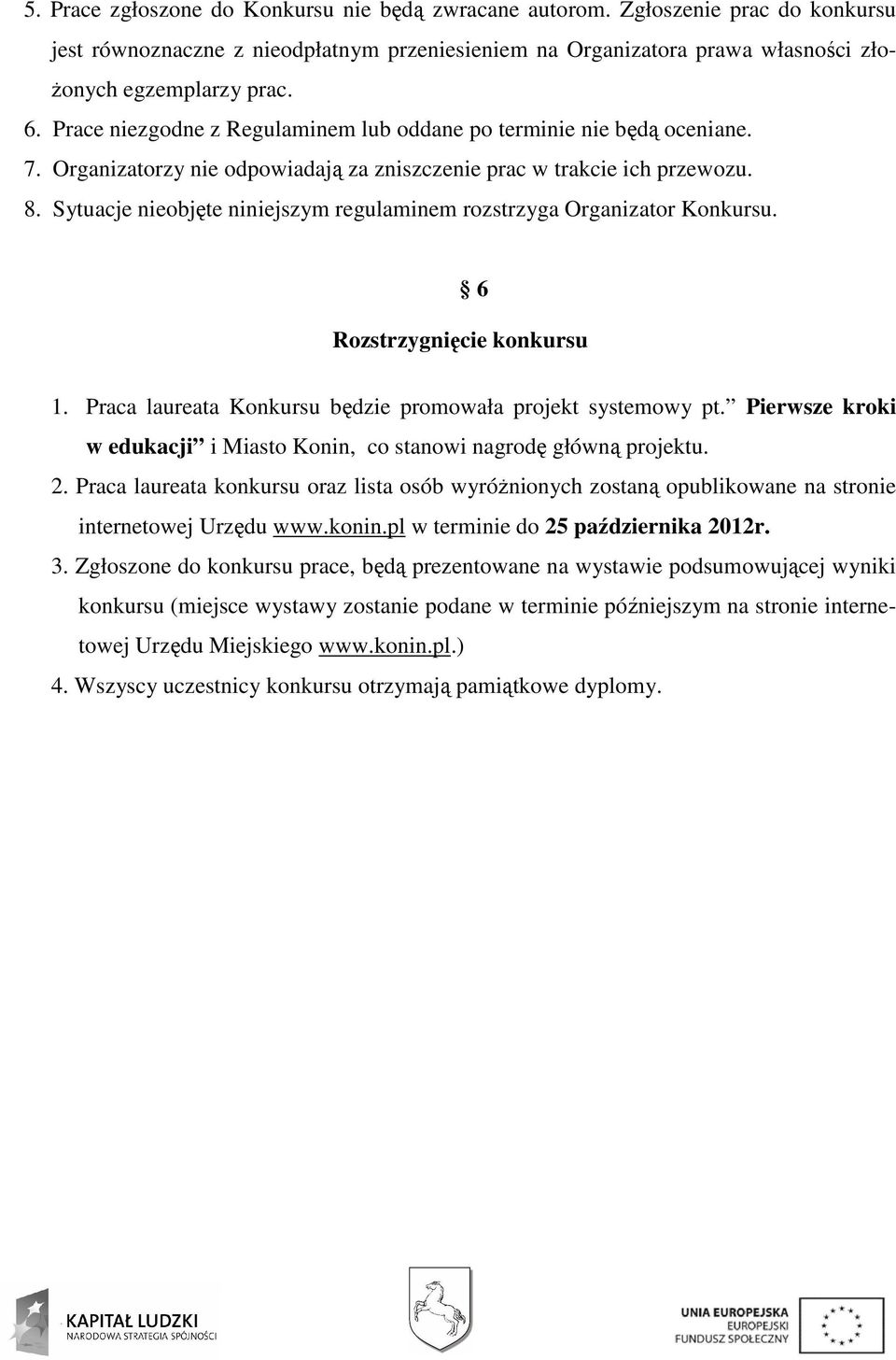 Sytuacje nieobjęte niniejszym regulaminem rozstrzyga Organizator Konkursu. 6 Rozstrzygnięcie konkursu 1. Praca laureata Konkursu będzie promowała projekt systemowy pt.