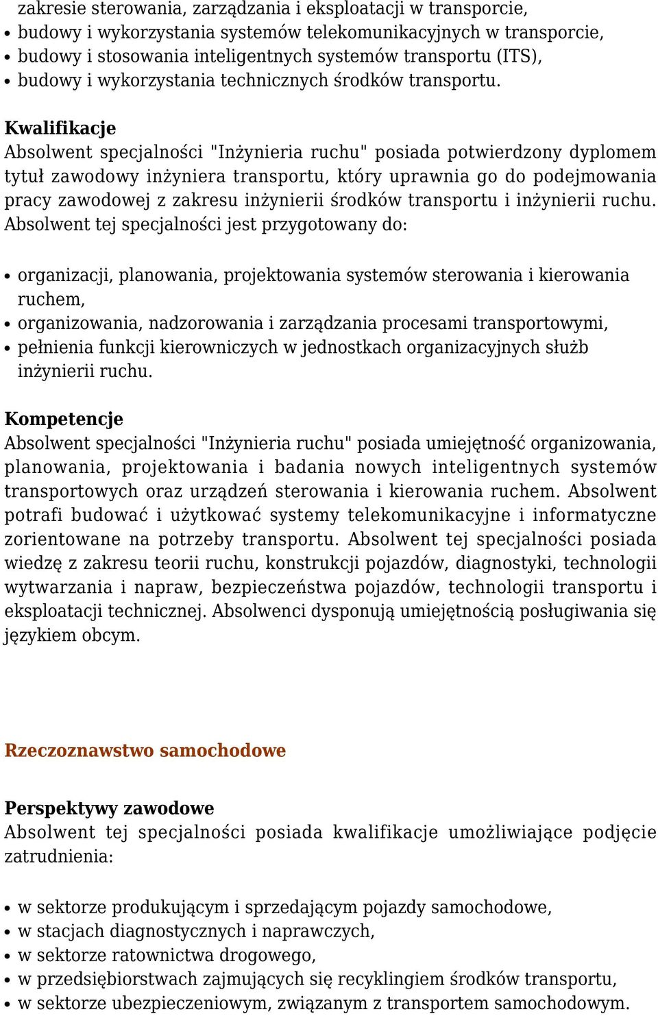 Absolwent specjalności "Inżynieria ruchu" posiada potwierdzony dyplomem tytuł zawodowy inżyniera transportu, który uprawnia go do podejmowania pracy zawodowej z zakresu inżynierii środków transportu