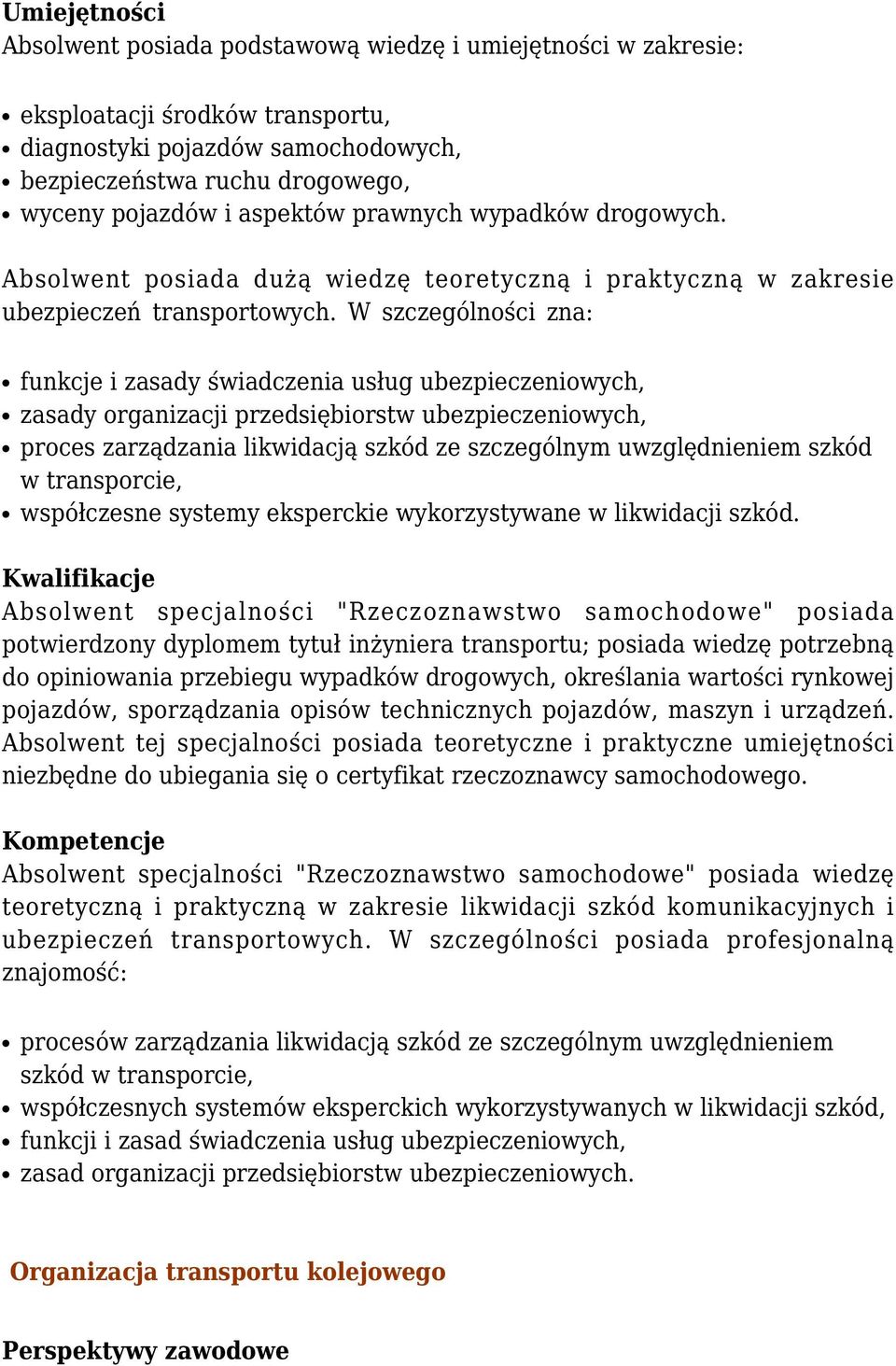 W szczególności zna: funkcje i zasady świadczenia usług ubezpieczeniowych, zasady organizacji przedsiębiorstw ubezpieczeniowych, proces zarządzania likwidacją szkód ze szczególnym uwzględnieniem