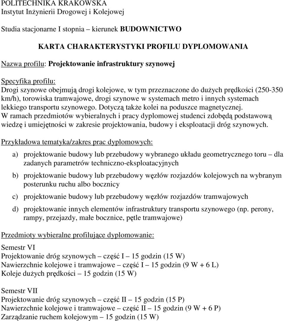 lekkiego transportu szynowego Dotyczą takŝe kolei na poduszce magnetycznej W ramach przedmiotów wybieralnych i pracy dyplomowej studenci zdobędą podstawową wiedzę i umiejętności w zakresie