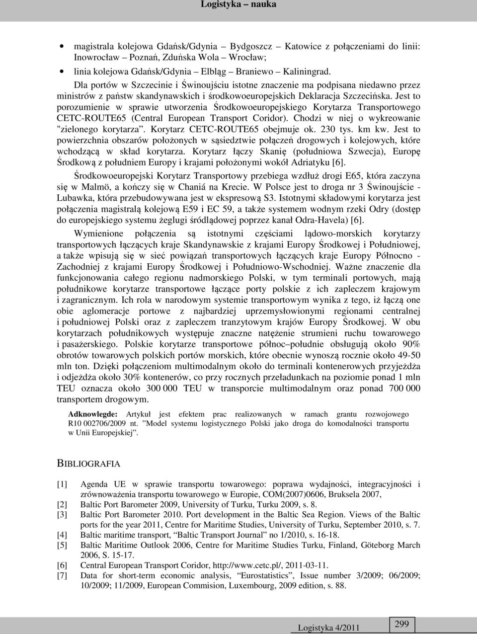 Jest to porozumienie w sprawie utworzenia Środkowoeuropejskiego Korytarza Transportowego CETC-ROUTE65 (Central European Transport Coridor). Chodzi w niej o wykreowanie "zielonego korytarza.