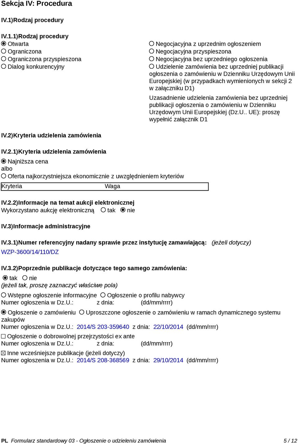 1)Rodzaj procedury Otwarta Ograniczona Ograniczona przyspieszona Dialog konkurencyjny Negocjacyjna z uprzednim ogłoszeniem Negocjacyjna przyspieszona Negocjacyjna bez uprzedniego ogłoszenia