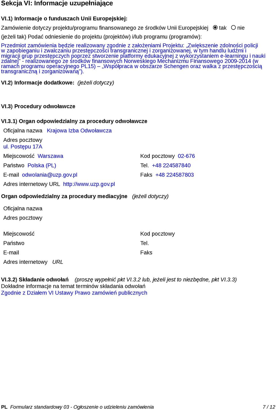 programu (programów): Przedmiot zamówienia będzie realizowany zgodnie z założeniami Projektu: Zwiększenie zdolności policji w zapobieganiu i zwalczaniu przestępczości transgranicznej i