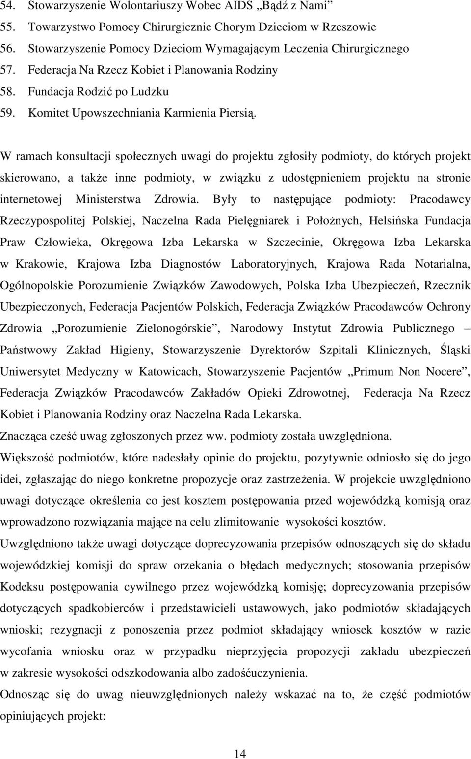 W ramach konsultacji społecznych uwagi do projektu zgłosiły podmioty, do których projekt skierowano, a także inne podmioty, w związku z udostępnieniem projektu na stronie internetowej Ministerstwa