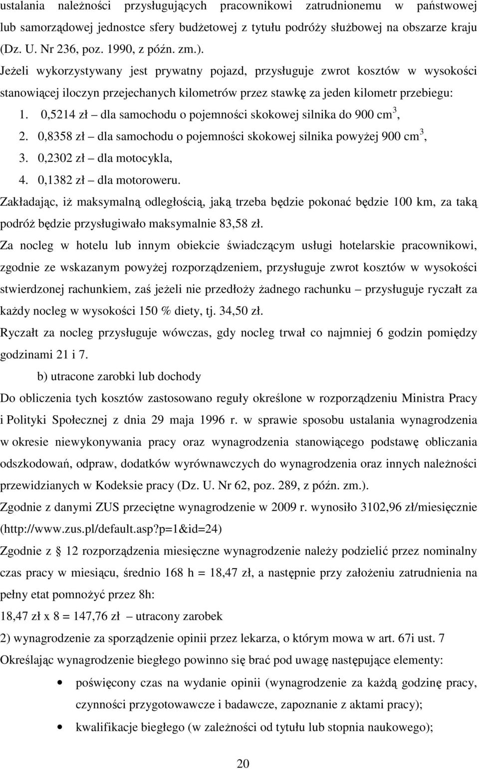 0,5214 zł dla samochodu o pojemności skokowej silnika do 900 cm 3, 2. 0,8358 zł dla samochodu o pojemności skokowej silnika powyżej 900 cm 3, 3. 0,2302 zł dla motocykla, 4. 0,1382 zł dla motoroweru.