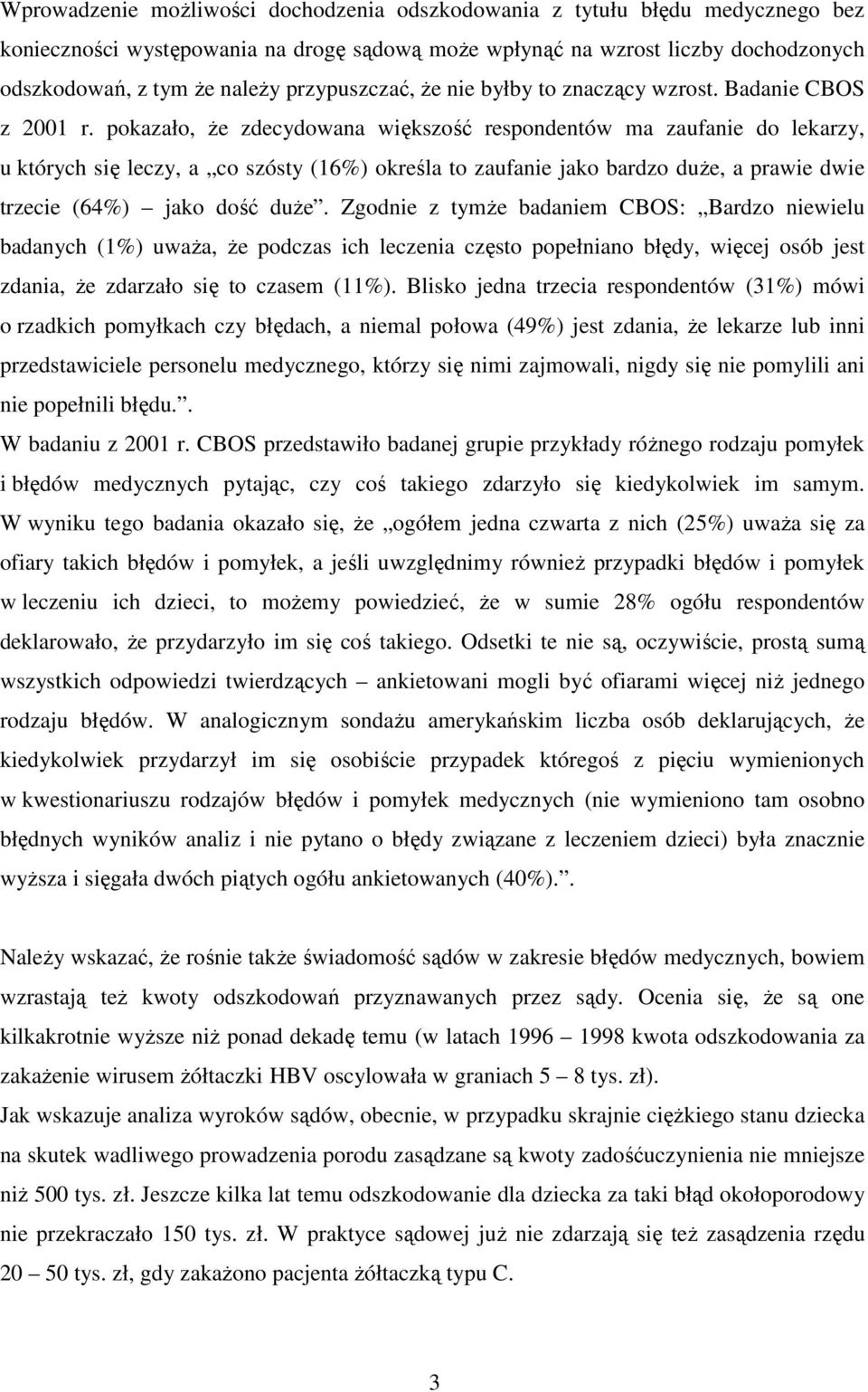 pokazało, że zdecydowana większość respondentów ma zaufanie do lekarzy, u których się leczy, a co szósty (16%) określa to zaufanie jako bardzo duże, a prawie dwie trzecie (64%) jako dość duże.