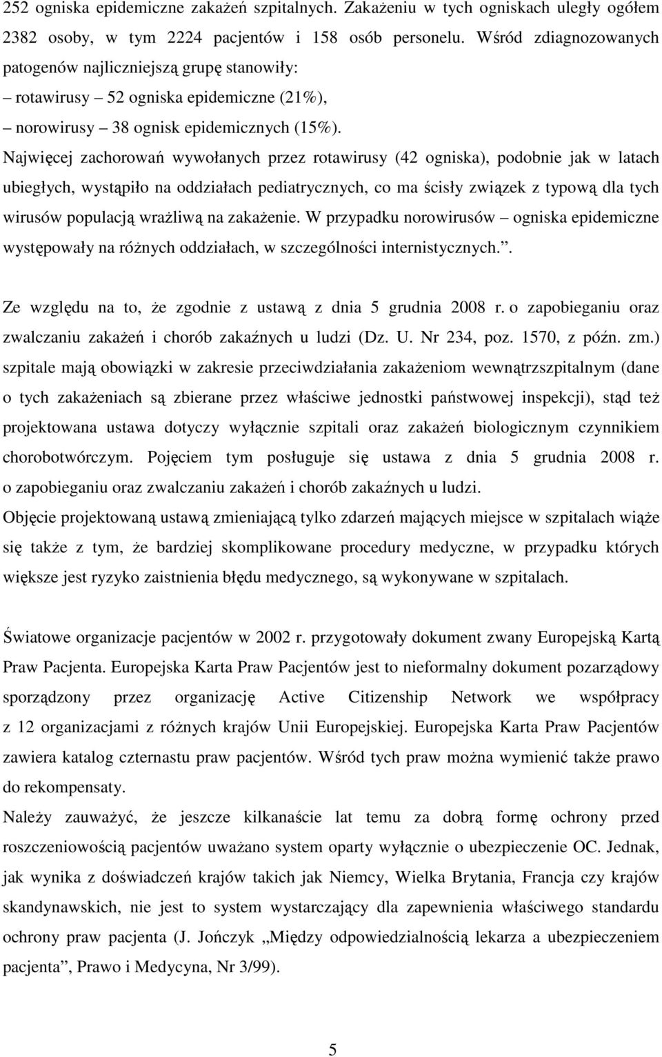 Najwięcej zachorowań wywołanych przez rotawirusy (42 ogniska), podobnie jak w latach ubiegłych, wystąpiło na oddziałach pediatrycznych, co ma ścisły związek z typową dla tych wirusów populacją