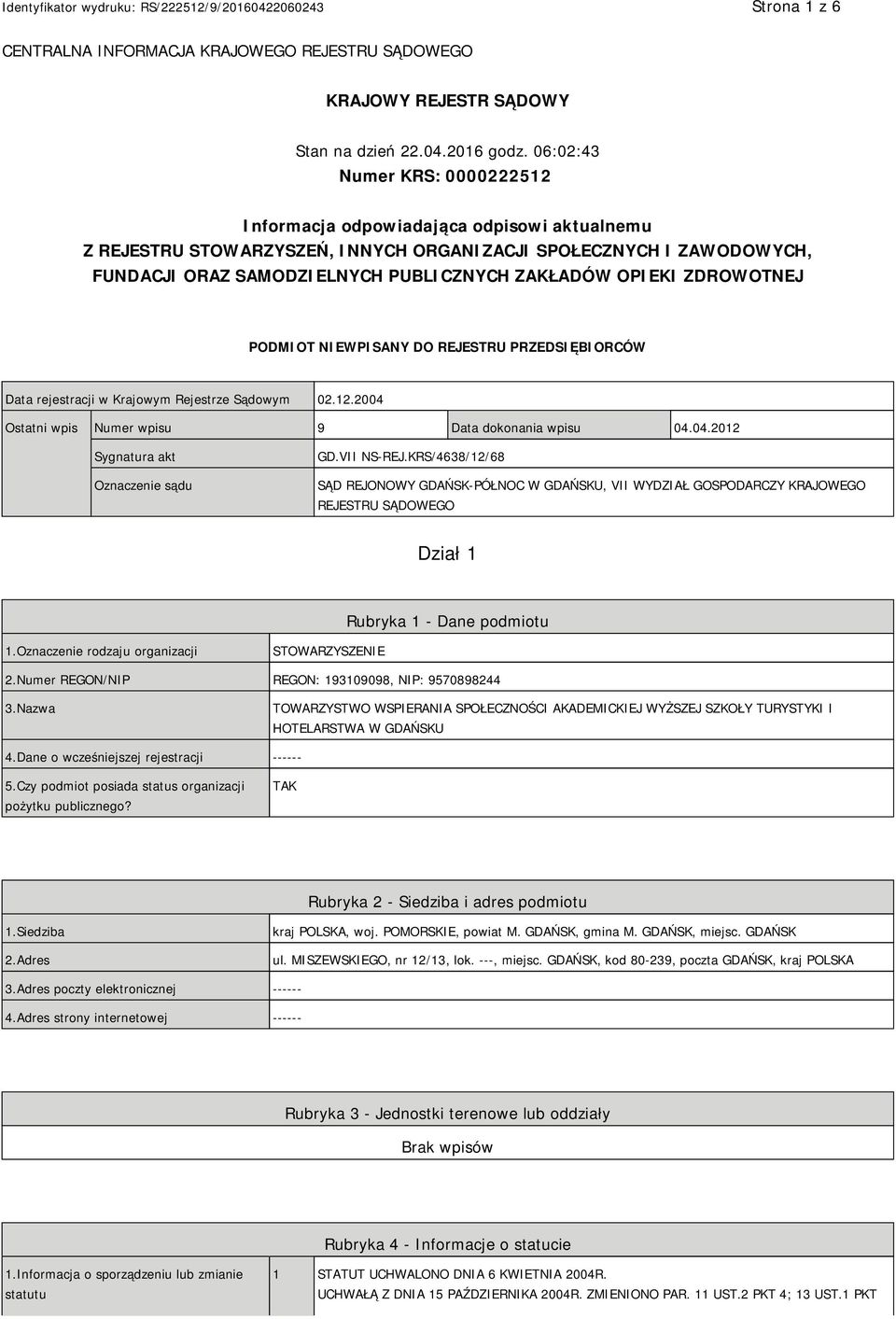 OPIEKI ZDROWOTNEJ PODMIOT NIEWPISANY DO REJESTRU PRZEDSIĘBIORCÓW Data rejestracji w Krajowym Rejestrze Sądowym 02.12.2004 Ostatni wpis Numer wpisu 9 Data dokonania wpisu 04.04.2012 Sygnatura akt Oznaczenie sądu GD.