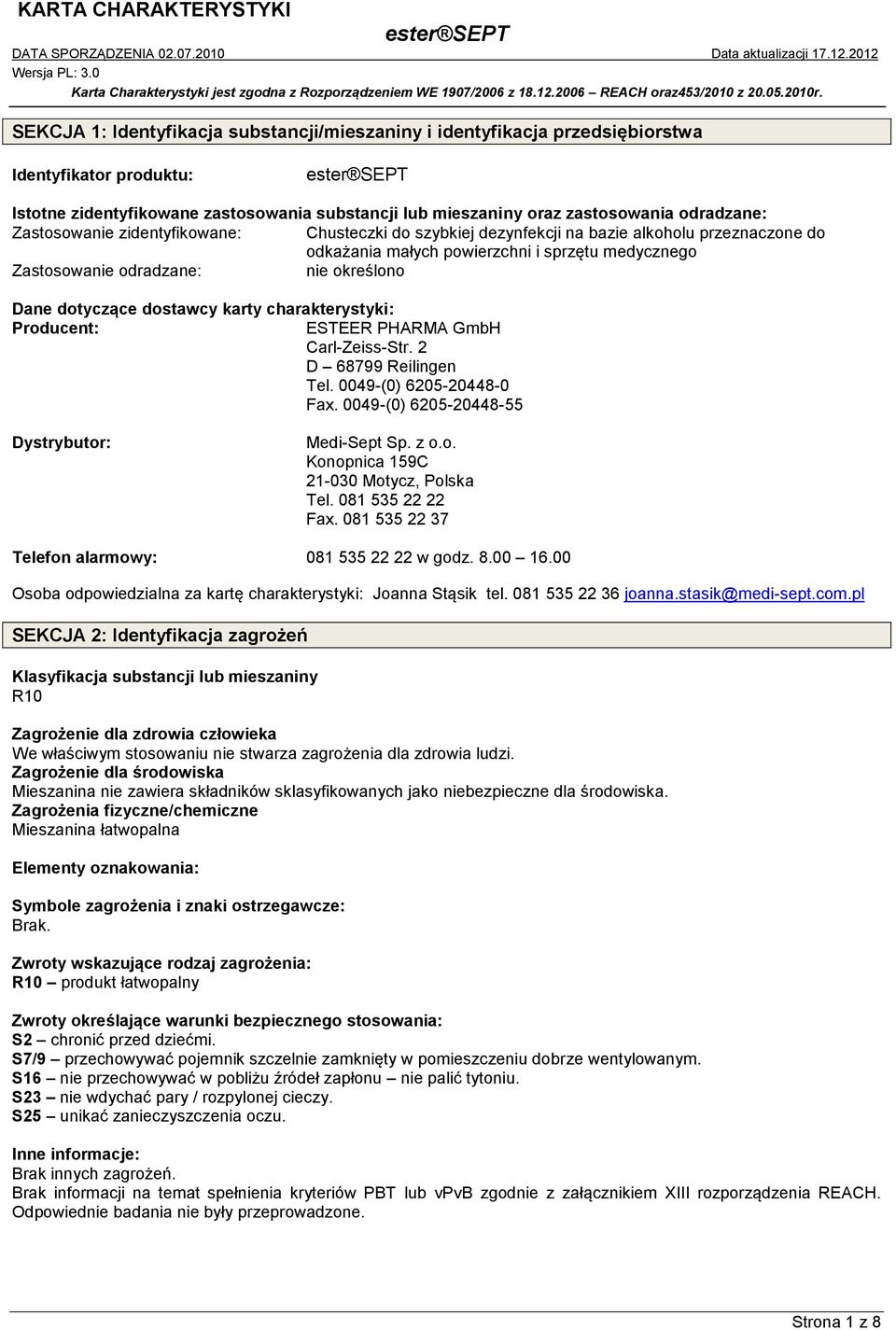 dotyczące dostawcy karty charakterystyki: Producent: ESTEER PHARMA GmbH Carl-Zeiss-Str. 2 D 68799 Reilingen Tel. 0049-(0) 6205-20448-0 Fax. 0049-(0) 6205-20448-55 Dystrybutor: Medi-Sept Sp. z o.o. Konopnica 159C 21-030 Motycz, Polska Tel.