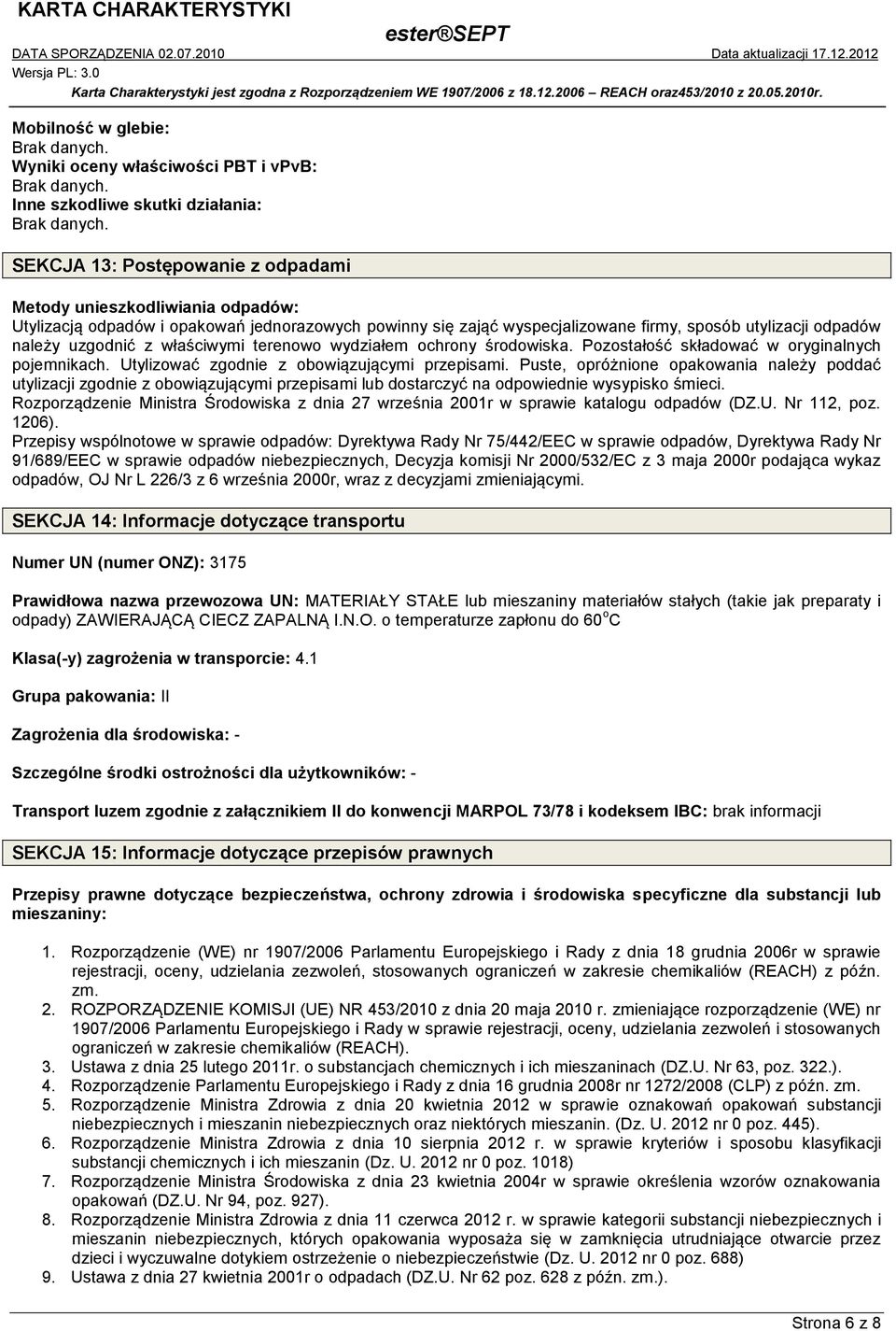Utylizować zgodnie z obowiązującymi przepisami. Puste, opróżnione opakowania należy poddać utylizacji zgodnie z obowiązującymi przepisami lub dostarczyć na odpowiednie wysypisko śmieci.
