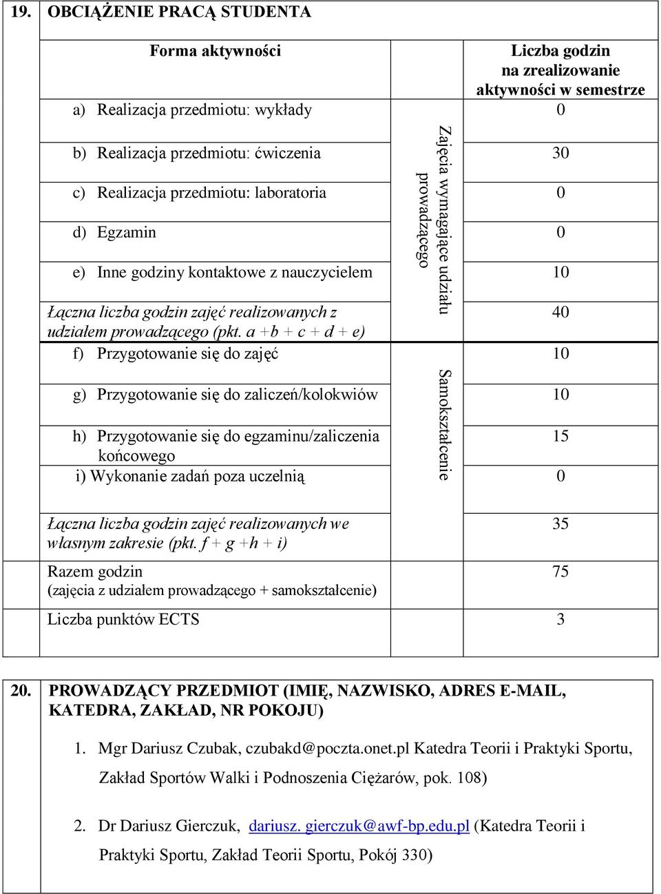 0 d) Egzamin 0 e) Inne godziny kontaktowe z nauczycielem 10 Łączna liczba godzin zajęć realizowanych z udziałem prowadzącego (pkt.