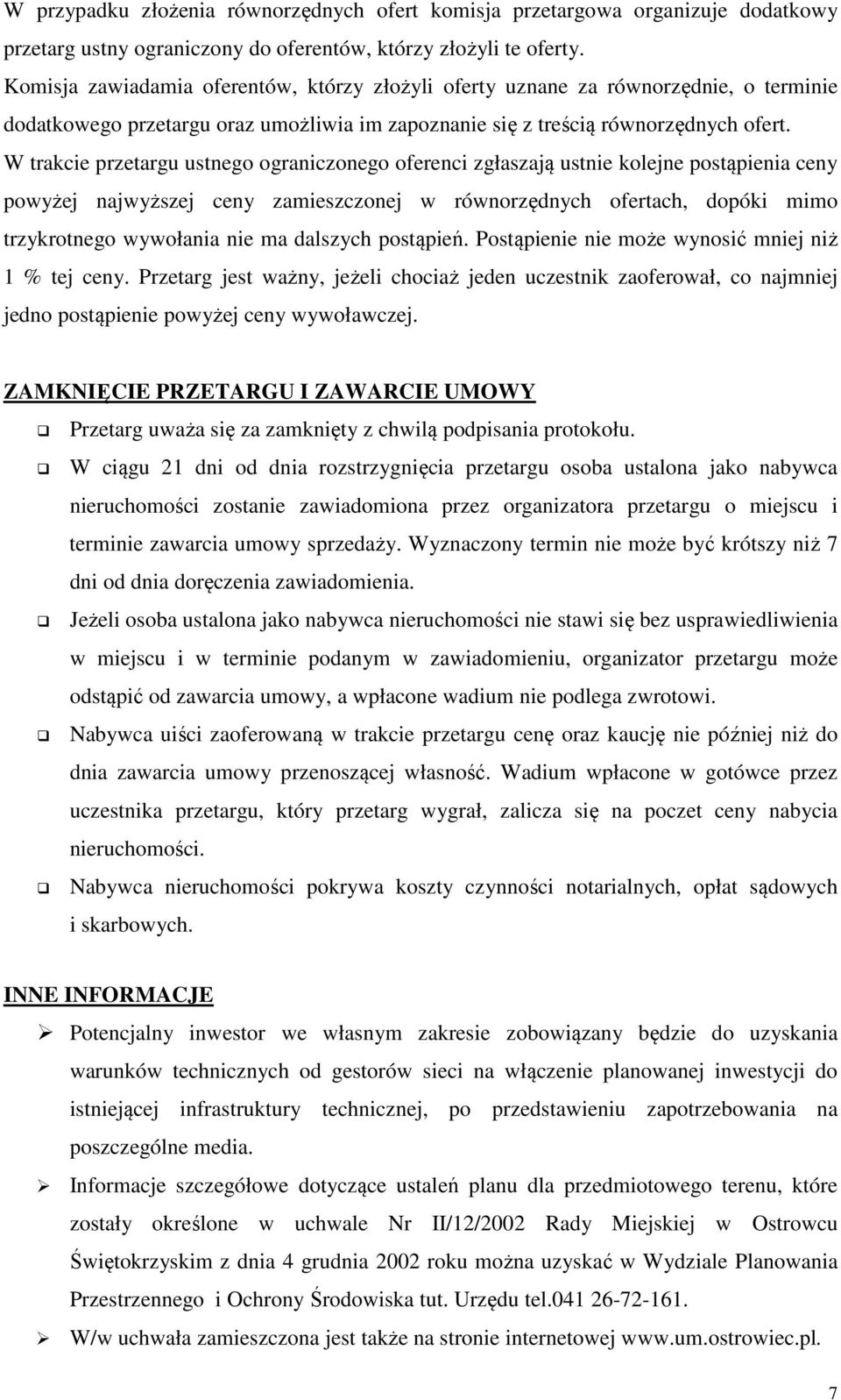 W trakcie przetargu ustnego ograniczonego oferenci zgłaszają ustnie kolejne postąpienia ceny powyżej najwyższej ceny zamieszczonej w równorzędnych ofertach, dopóki mimo trzykrotnego wywołania nie ma