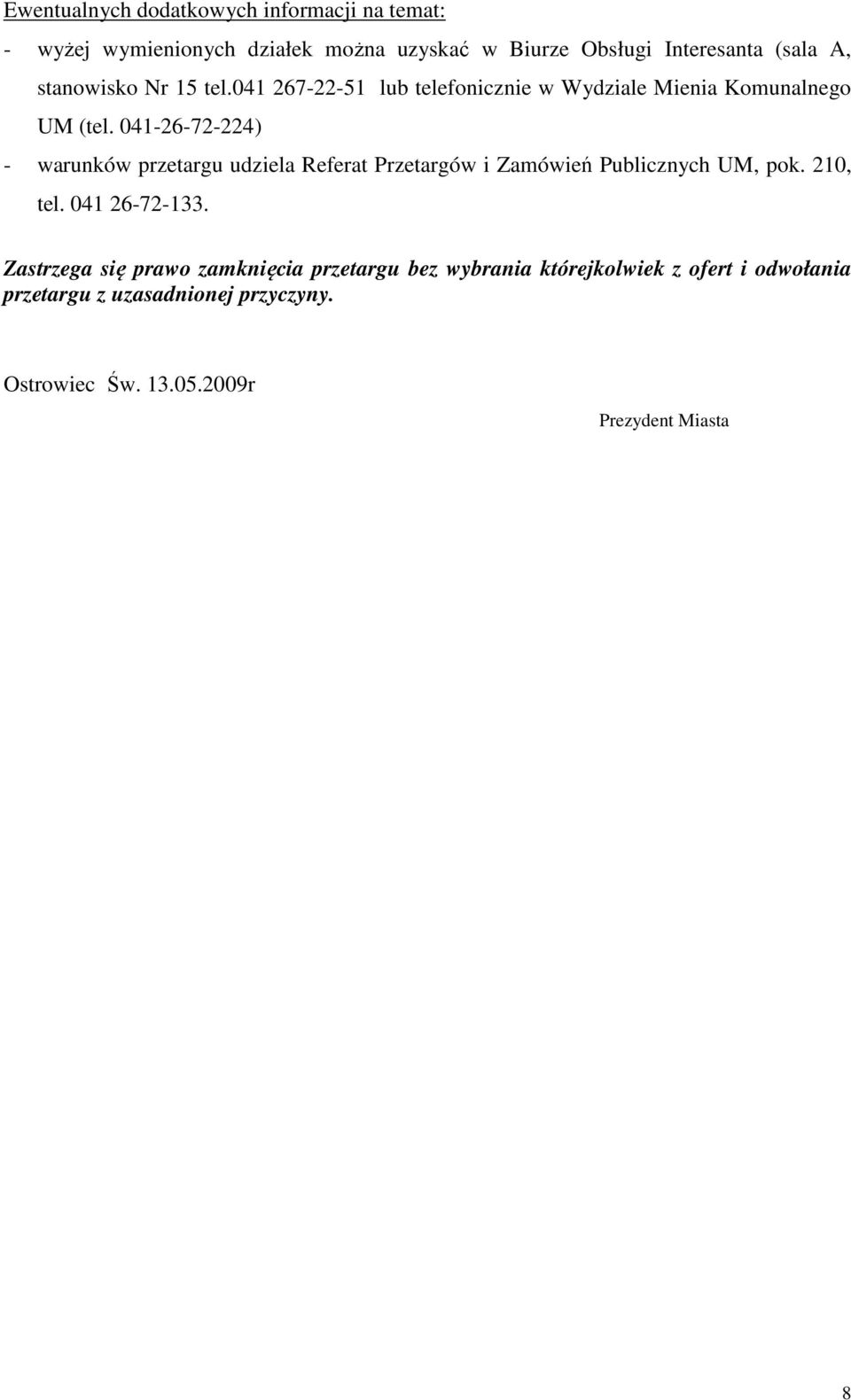 041-26-72-224) - warunków przetargu udziela Referat Przetargów i Zamówień Publicznych UM, pok. 210, tel. 041 26-72-133.