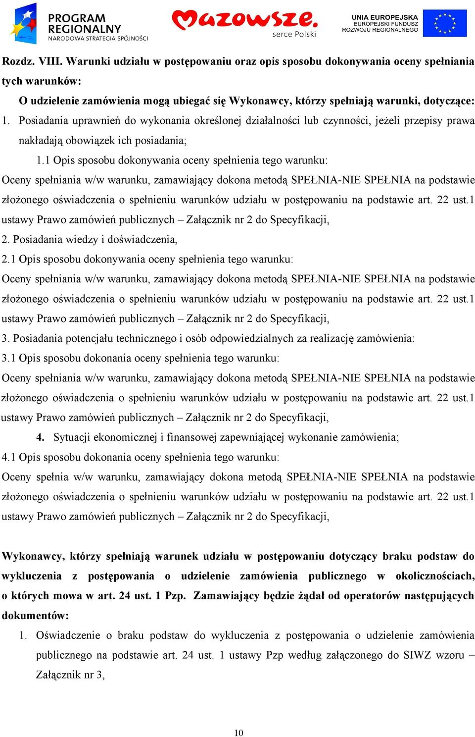 1 Opis sposobu dokonywania oceny spełnienia tego warunku: Oceny spełniania w/w warunku, zamawiający dokona metodą SPEŁNIA-NIE SPEŁNIA na podstawie złożonego oświadczenia o spełnieniu warunków udziału