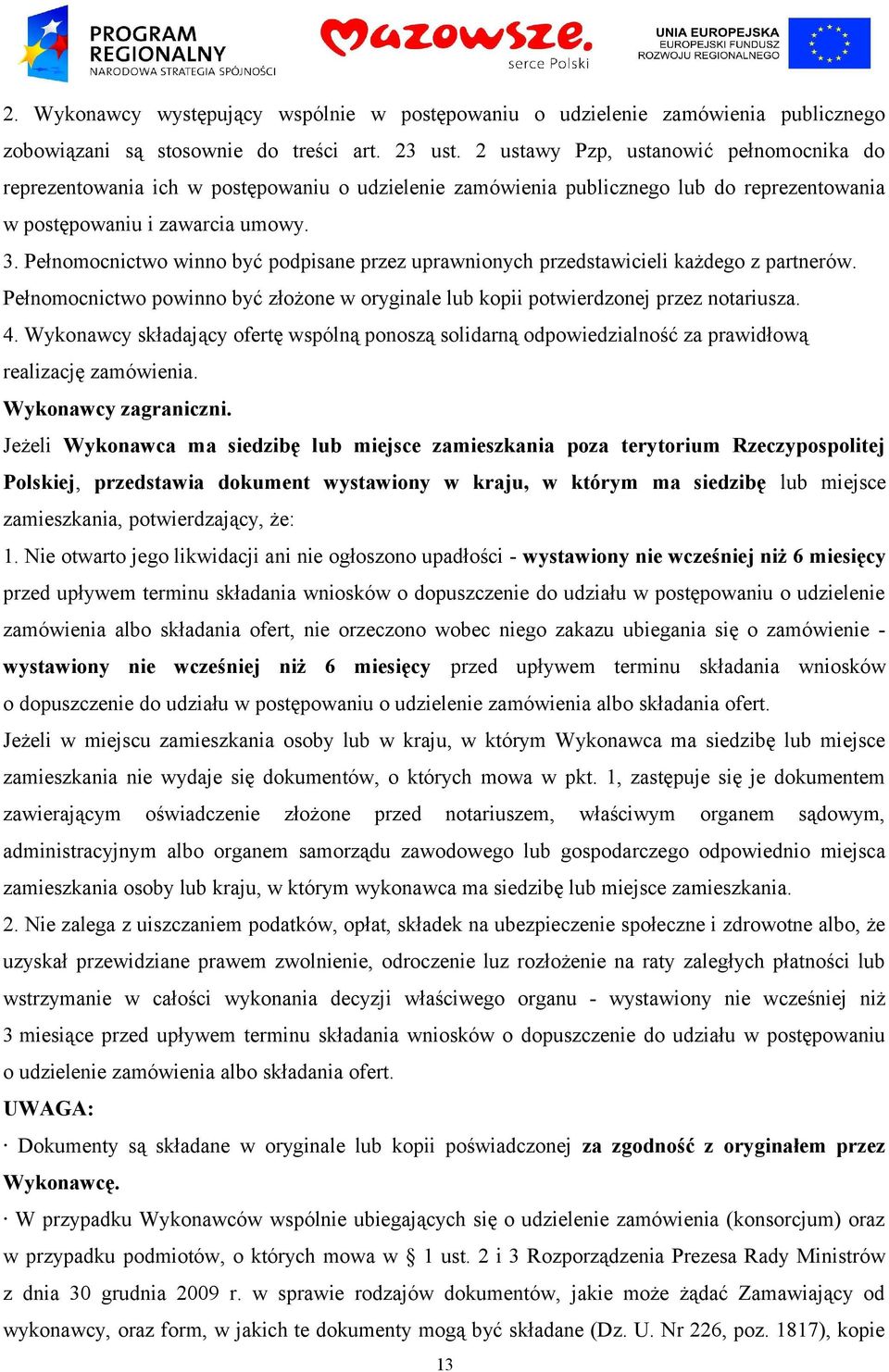 Pełnomocnictwo winno być podpisane przez uprawnionych przedstawicieli każdego z partnerów. Pełnomocnictwo powinno być złożone w oryginale lub kopii potwierdzonej przez notariusza. 4.