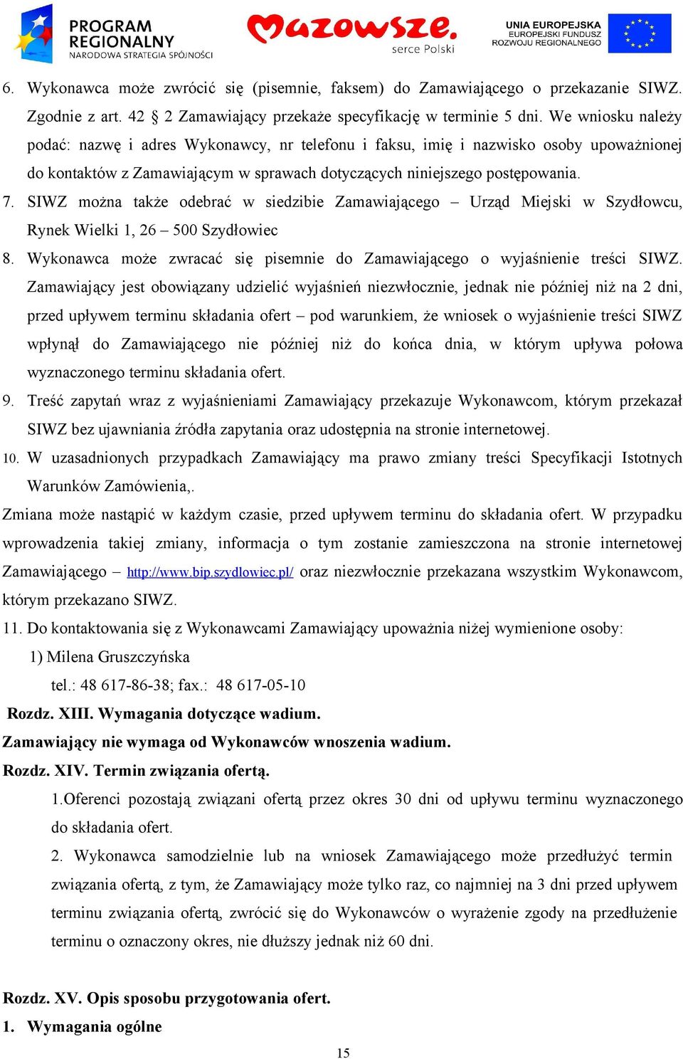 SIWZ można także odebrać w siedzibie Zamawiającego Urząd Miejski w Szydłowcu, Rynek Wielki 1, 26 500 Szydłowiec 8. Wykonawca może zwracać się pisemnie do Zamawiającego o wyjaśnienie treści SIWZ.