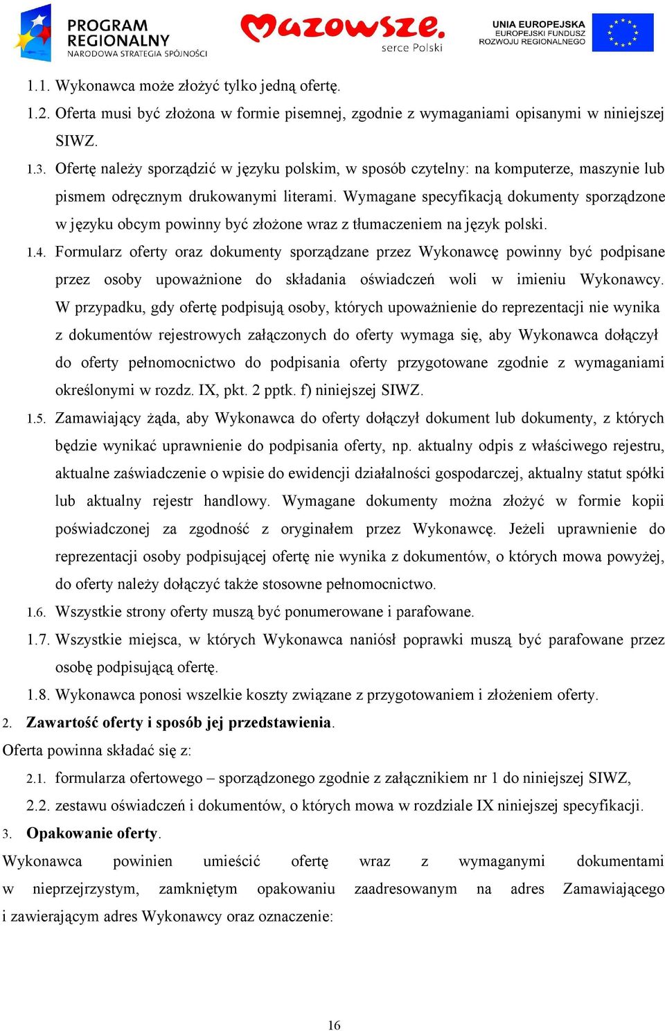 Wymagane specyfikacją dokumenty sporządzone w języku obcym powinny być złożone wraz z tłumaczeniem na język polski. 1.4.