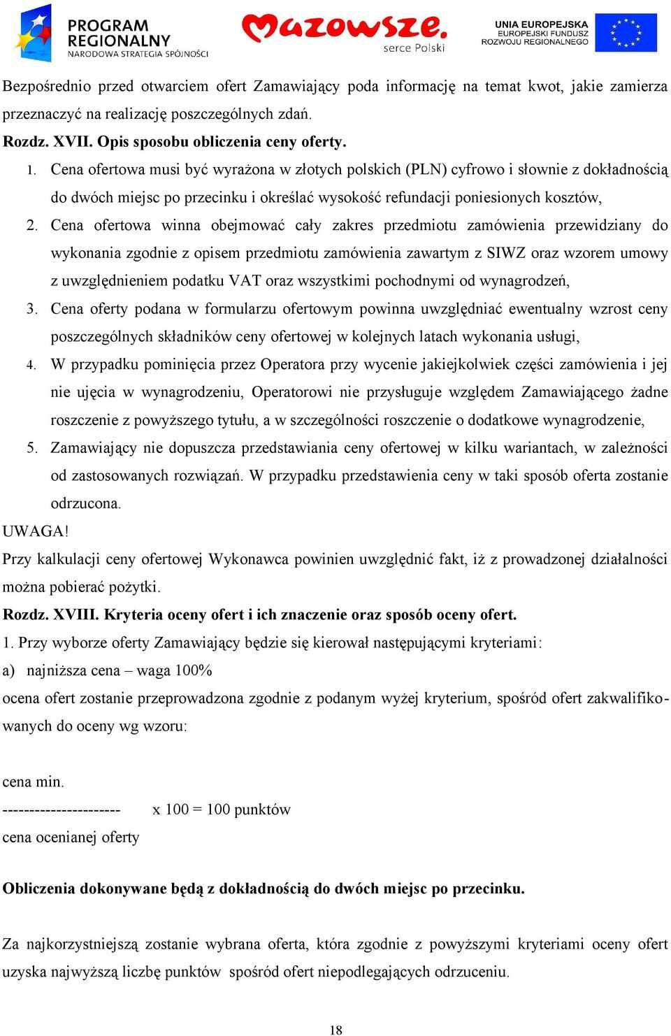 Cena ofertowa winna obejmować cały zakres przedmiotu zamówienia przewidziany do wykonania zgodnie z opisem przedmiotu zamówienia zawartym z SIWZ oraz wzorem umowy z uwzględnieniem podatku VAT oraz