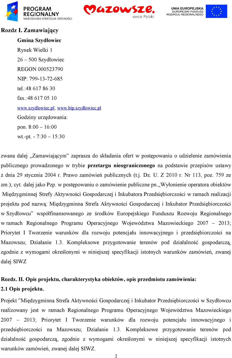 - 7:30 15:30 zwana dalej Zamawiającym zaprasza do składania ofert w postępowaniu o udzielenie zamówienia publicznego prowadzonego w trybie przetargu nieograniczonego na podstawie przepisów ustawy z