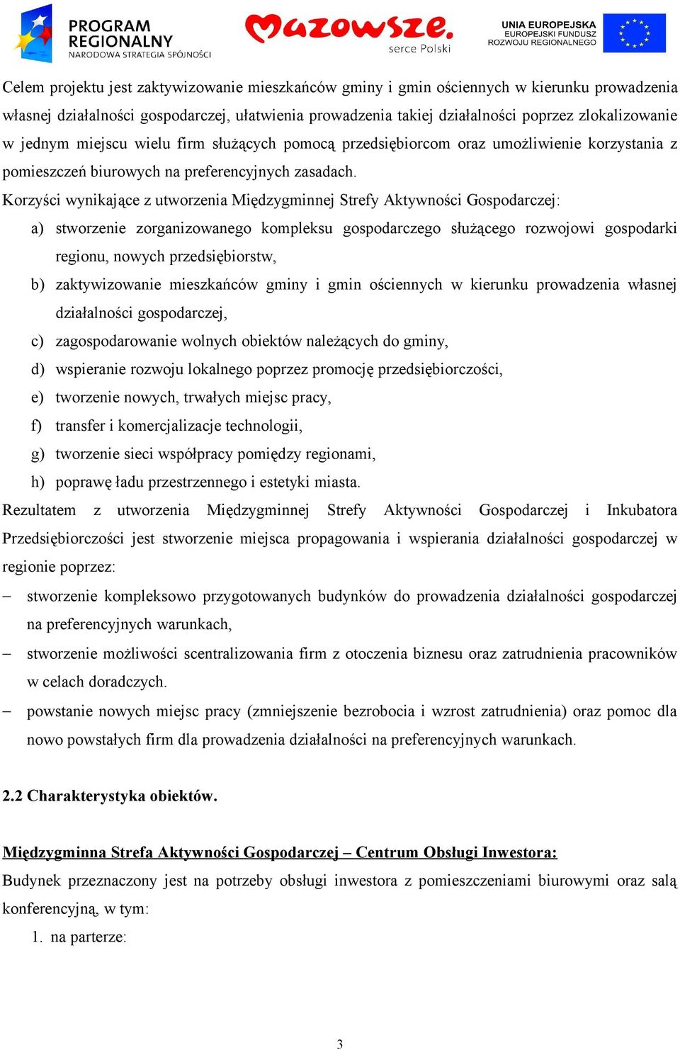 Korzyści wynikające z utworzenia Międzygminnej Strefy Aktywności Gospodarczej: a) stworzenie zorganizowanego kompleksu gospodarczego służącego rozwojowi gospodarki regionu, nowych przedsiębiorstw, b)