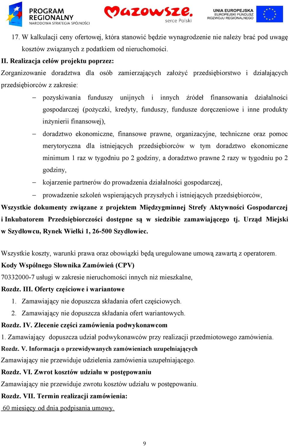 finansowania działalności gospodarczej (pożyczki, kredyty, funduszy, fundusze doręczeniowe i inne produkty inżynierii finansowej), doradztwo ekonomiczne, finansowe prawne, organizacyjne, techniczne