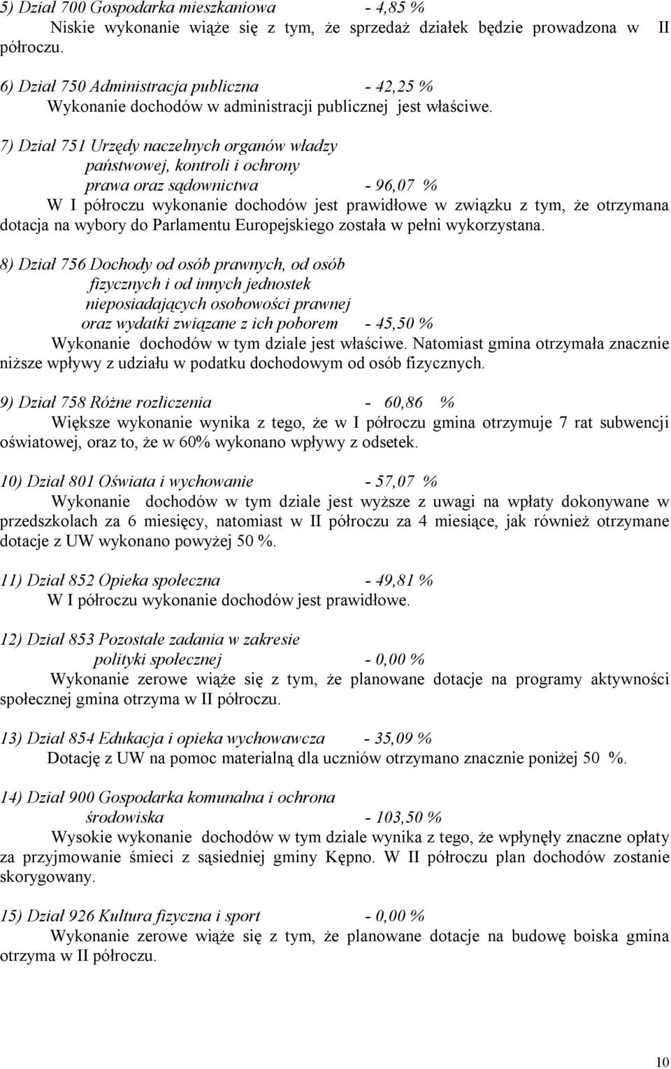 7) Dział 751 Urzędy naczelnych organów władzy państwowej, kontroli i ochrony prawa oraz sądownictwa - 96,07 % W I półroczu wykonanie dochodów jest prawidłowe w związku z tym, że otrzymana dotacja na