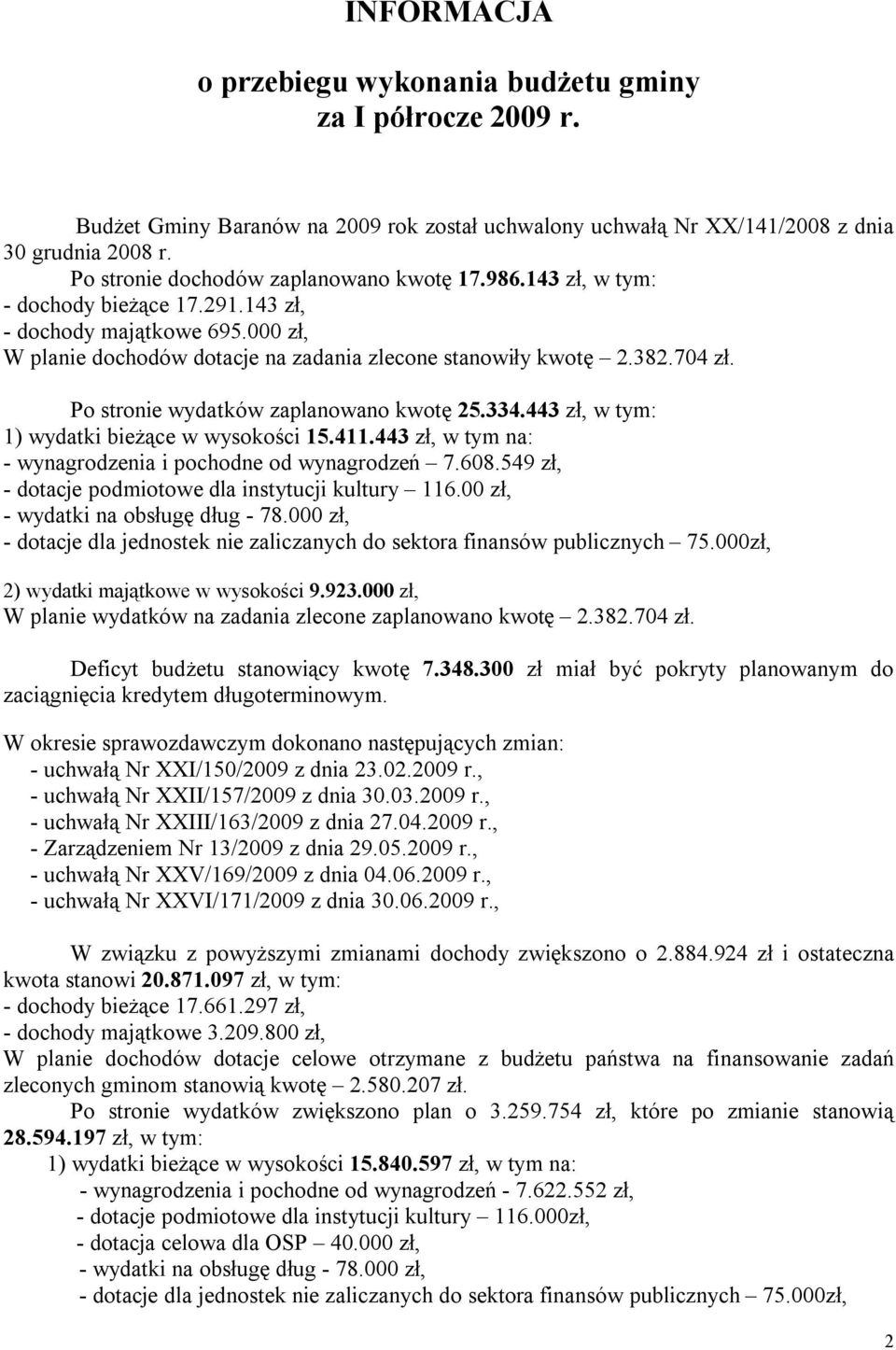 Po stronie wydatków zaplanowano kwotę 25.334.443 zł, w tym: 1) wydatki bieżące w wysokości 15.411.443 zł, w tym na: - wynagrodzenia i pochodne od wynagrodzeń 7.608.