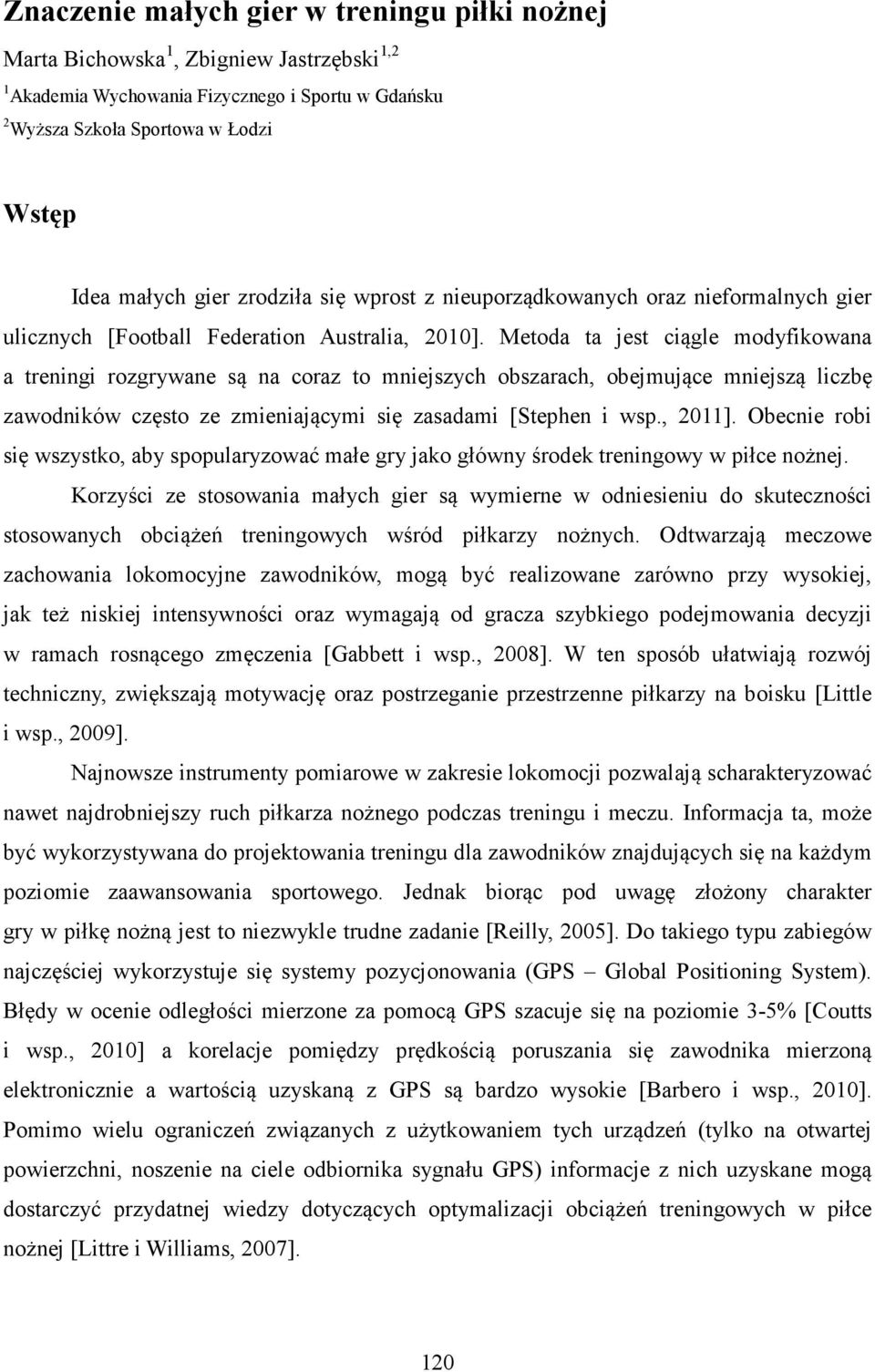 Metoda ta jest ciągle modyfikowana a treningi rozgrywane są na coraz to mniejszych obszarach, obejmujące mniejszą liczbę zawodników często ze zmieniającymi się zasadami [Stephen i wsp., 2011].