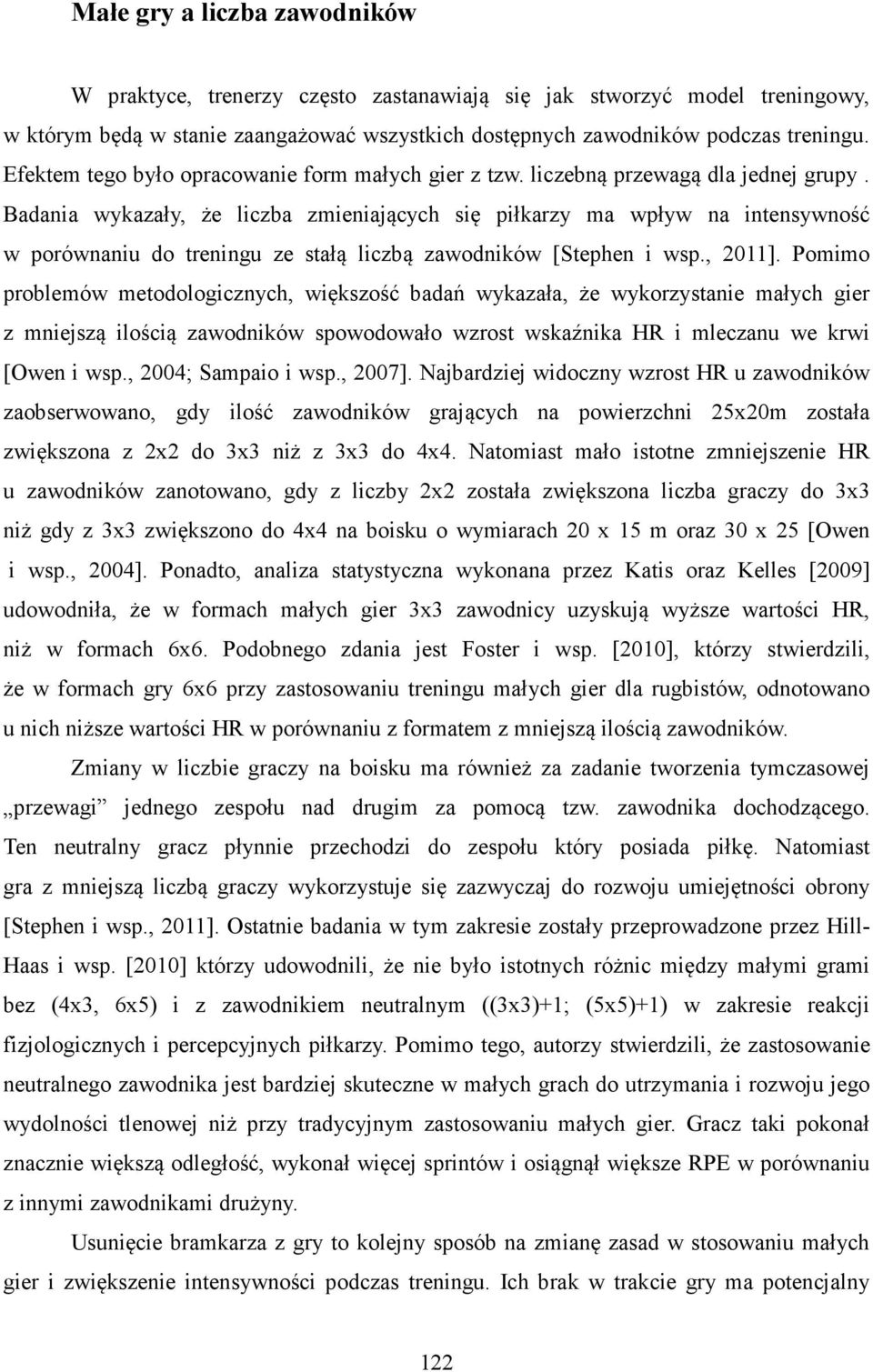 Badania wykazały, że liczba zmieniających się piłkarzy ma wpływ na intensywność w porównaniu do treningu ze stałą liczbą zawodników [Stephen i wsp., 2011].