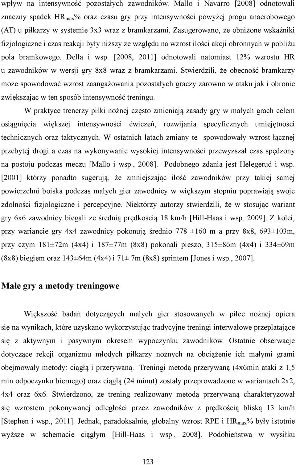 Zasugerowano, że obniżone wskaźniki fizjologiczne i czas reakcji były niższy ze względu na wzrost ilości akcji obronnych w pobliżu pola bramkowego. Della i wsp.