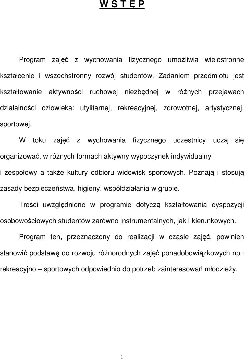 W toku zajęć z wychowania fizycznego uczestnicy uczą się organizować, w róŝnych formach aktywny wypoczynek indywidualny i zespołowy a takŝe kultury odbioru widowisk sportowych.