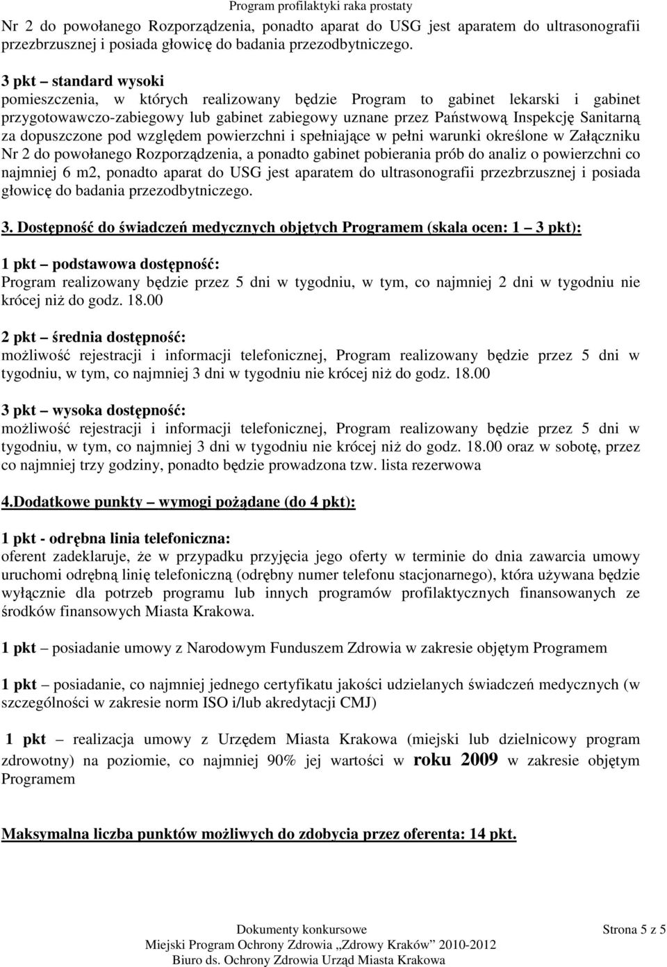 Załączniku Nr 2 do powołanego Rozporządzenia, a ponadto gabinet pobierania prób do analiz o powierzchni co najmniej 6 m2, ponadto aparat do USG jest aparatem do ultrasonografii przezbrzusznej i