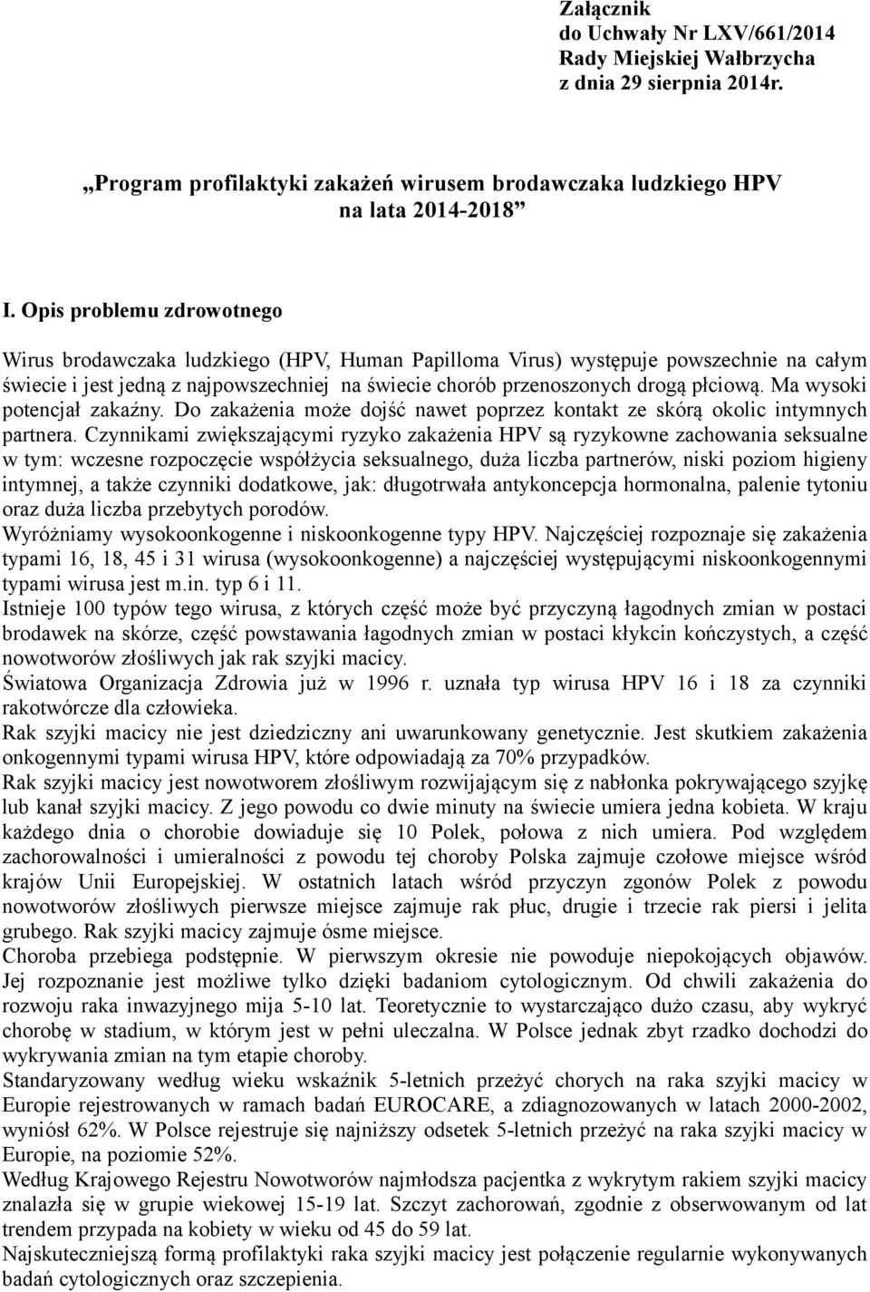 Ma wysoki potencjał zakaźny. Do zakażenia może dojść nawet poprzez kontakt ze skórą okolic intymnych partnera.