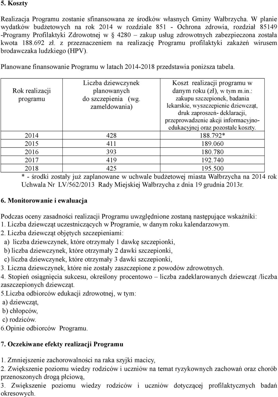 z przeznaczeniem na realizację Programu profilaktyki zakażeń wirusem brodawczaka ludzkiego (HPV). Planowane finansowanie Programu w latach 2014-2018 przedstawia poniższa tabela.