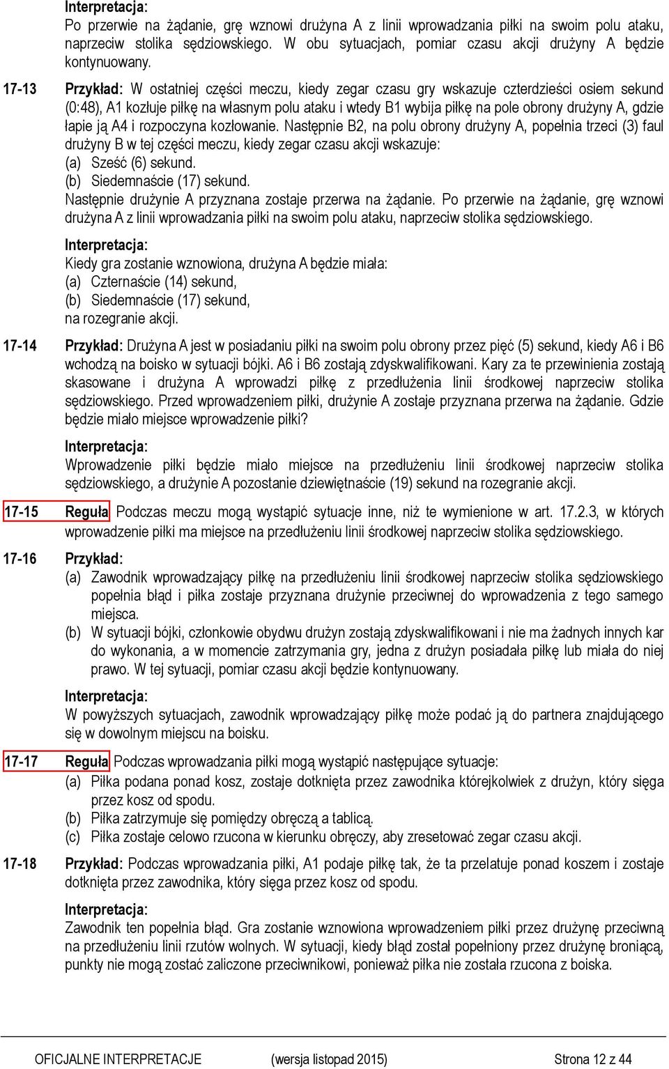 gdzie łapie ją A4 i rozpoczyna kozłowanie. Następnie B2, na polu obrony drużyny A, popełnia trzeci (3) faul drużyny B w tej części meczu, kiedy zegar czasu akcji wskazuje: (a) Sześć (6) sekund.