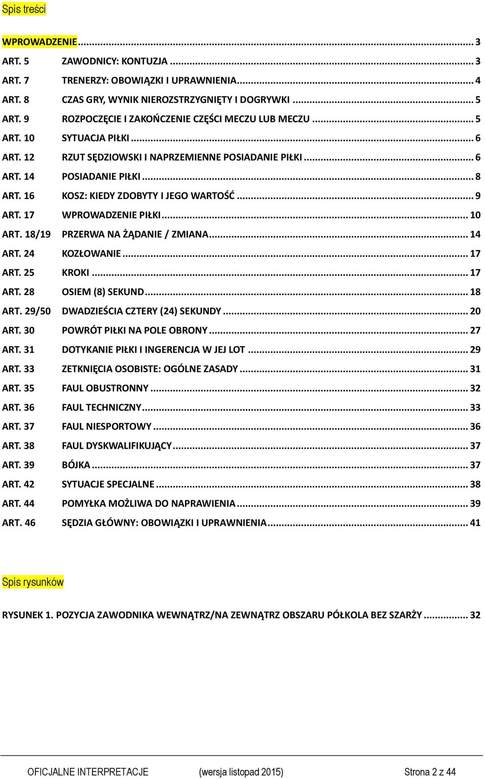 16 KOSZ: KIEDY ZDOBYTY I JEGO WARTOŚĆ... 9 ART. 17 WPROWADZENIE PIŁKI... 10 ART. 18/19 PRZERWA NA ŻĄDANIE / ZMIANA... 14 ART. 24 KOZŁOWANIE... 17 ART. 25 KROKI... 17 ART. 28 OSIEM (8) SEKUND... 18 ART.