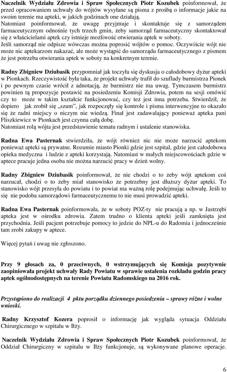 Natomiast poinformował, że uwagę przyjmuje i skontaktuje się z samorządem farmaceutycznym odnośnie tych trzech gmin, żeby samorząd farmaceutyczny skontaktował się z właścicielami aptek czy istnieje
