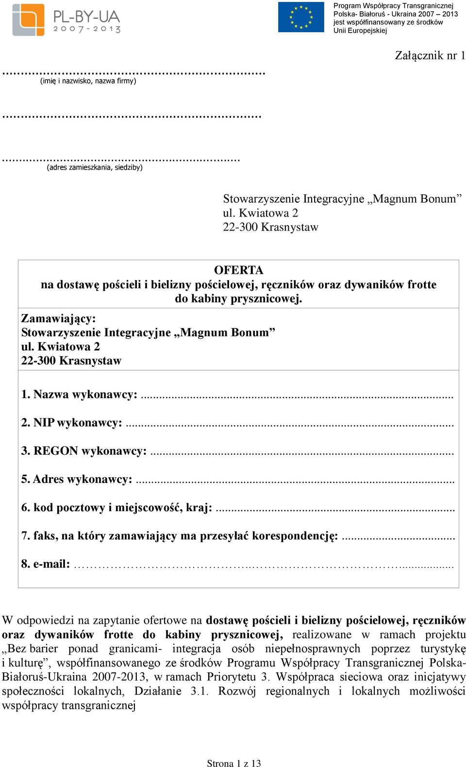 Kwiatowa 2 22-300 Krasnystaw 1. Nazwa wykonawcy:... 2. NIP wykonawcy:... 3. REGON wykonawcy:... 5. Adres wykonawcy:... 6. kod pocztowy i miejscowość, kraj:... 7.